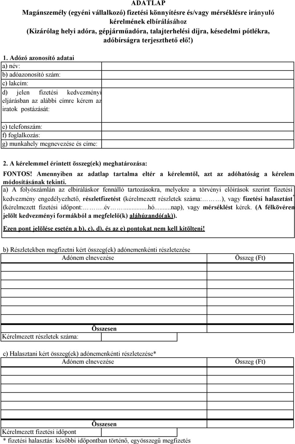 Adózó azonosító adatai a) név: b) adóazonosító szám: c) lakcím: d) jelen fizetési kedvezményi eljárásban az alábbi címre kérem az iratok postázását: e) telefonszám: f) foglalkozás: g) munkahely