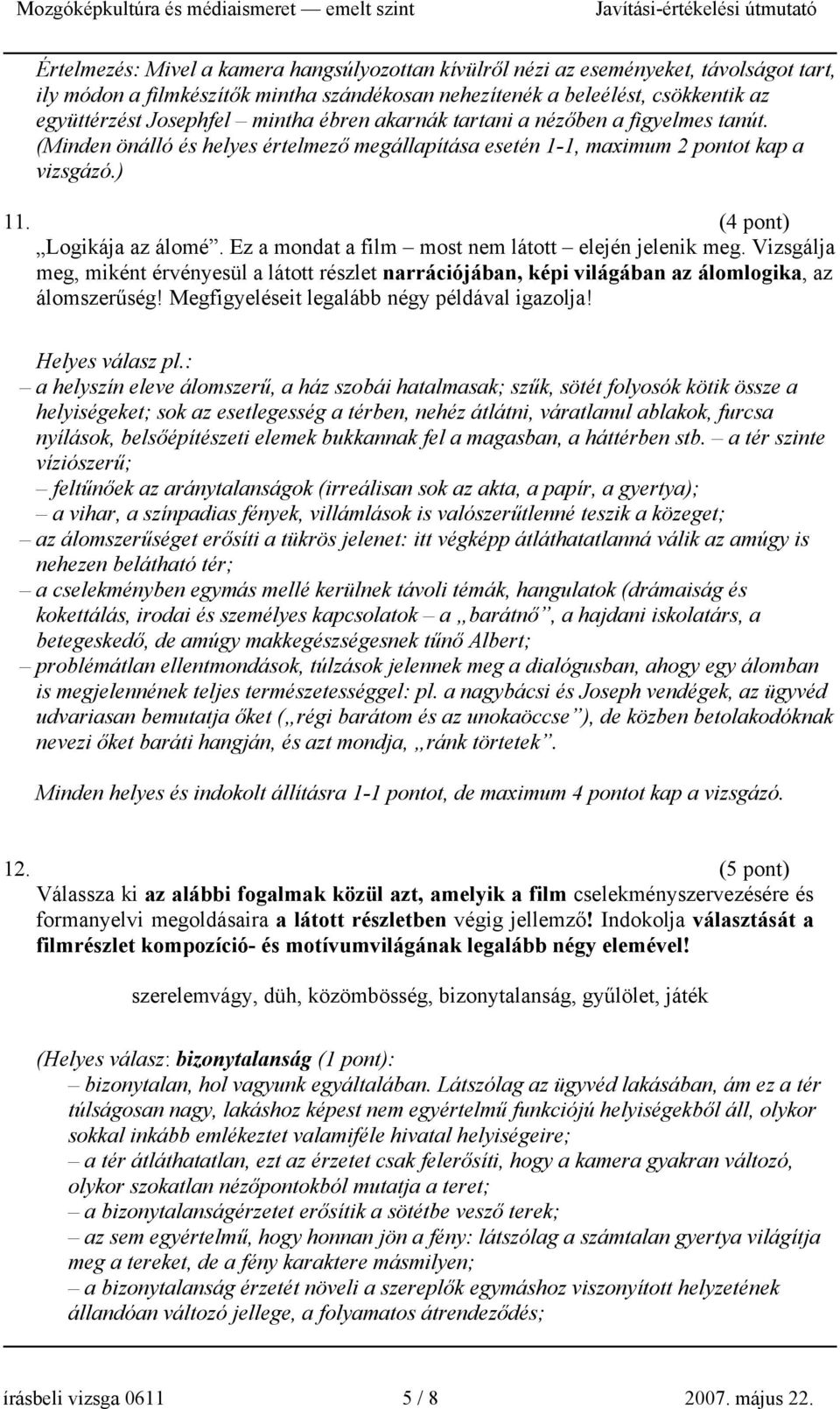Ez a mondat a film most nem látott elején jelenik meg. Vizsgálja meg, miként érvényesül a látott részlet narrációjában, képi világában az álomlogika, az álomszerűség!