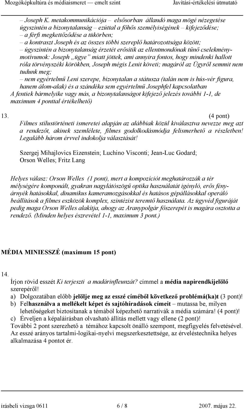 többi szereplő határozottsága között; úgyszintén a bizonytalanság érzetét erősítik az ellentmondónak tűnő cselekménymotívumok: Joseph ügye miatt jöttek, ami annyira fontos, hogy mindenki hallott róla