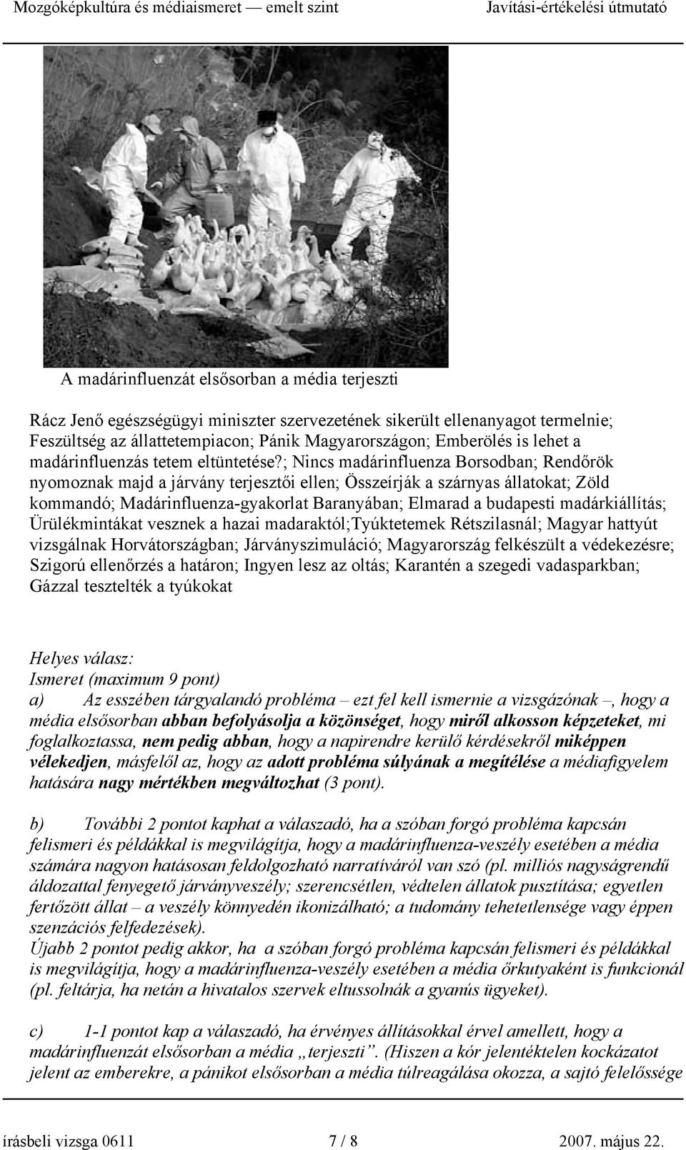 ; Nincs madárinfluenza Borsodban; Rendőrök nyomoznak majd a járvány terjesztői ellen; Összeírják a szárnyas állatokat; Zöld kommandó; Madárinfluenza-gyakorlat Baranyában; Elmarad a budapesti