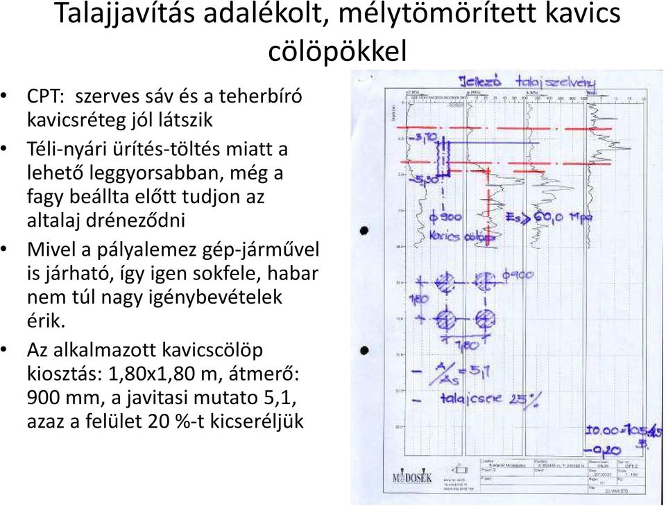 dréneződni Mivel a pályalemez gép-járművel is járható, így igen sokfele, habar nem túl nagy igénybevételek érik.