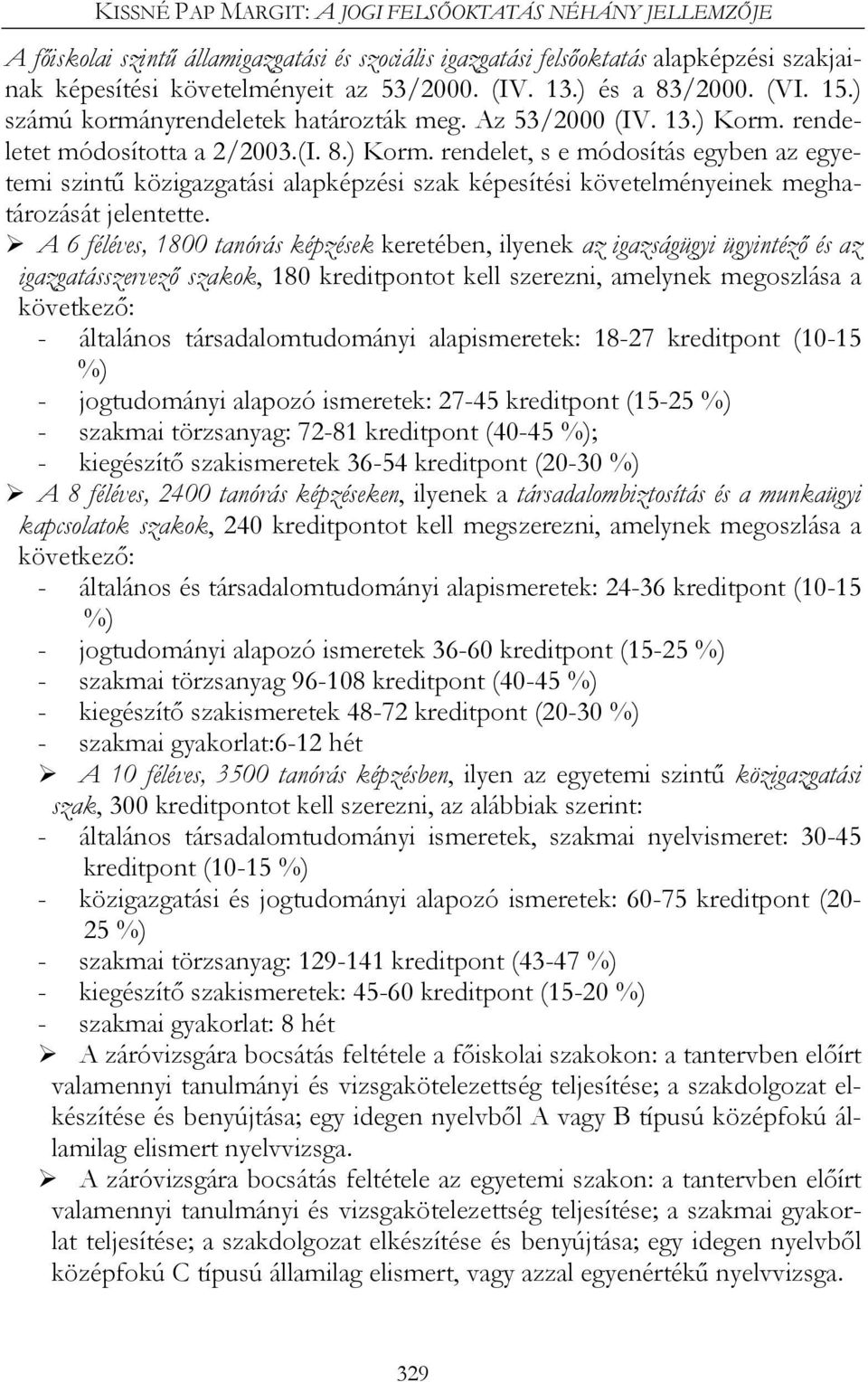rendeletet módosította a 2/2003.(I. 8.) Korm. rendelet, s e módosítás egyben az egyetemi szintű közigazgatási alapképzési szak képesítési követelményeinek meghatározását jelentette.