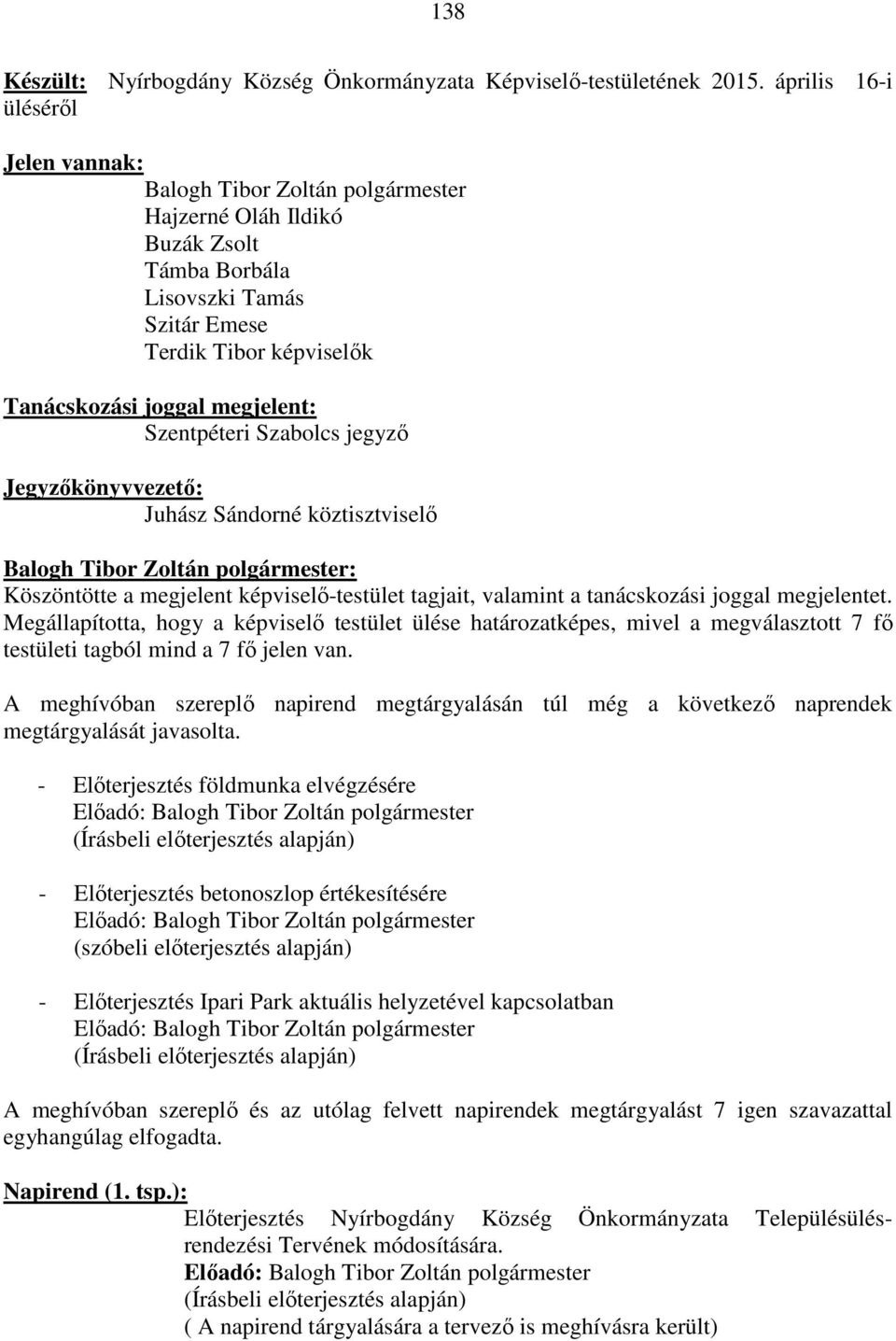 Szabolcs Jegyzőkönyvvezető: Juhász Sándorné köztisztviselő Köszöntötte a megjelent képviselő-testület tagjait, valamint a tanácskozási joggal megjelentet.