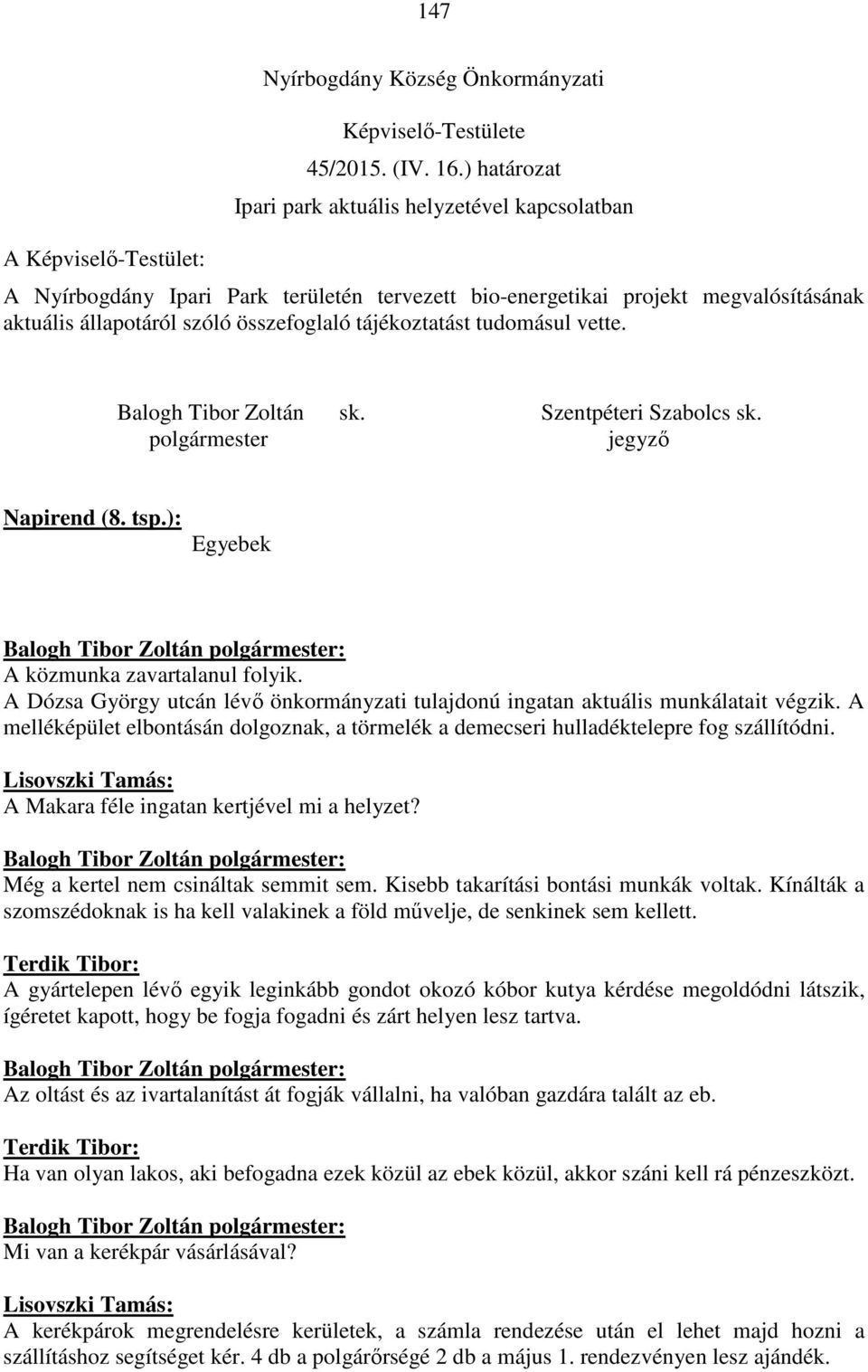 tudomásul vette. Napirend (8. tsp.): Egyebek A közmunka zavartalanul folyik. A Dózsa György utcán lévő önkormányzati tulajdonú ingatan aktuális munkálatait végzik.