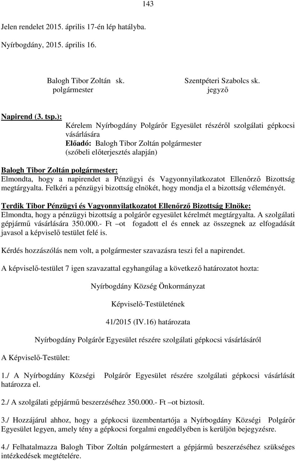megtárgyalta. Felkéri a pénzügyi bizottság elnökét, hogy mondja el a bizottság véleményét.