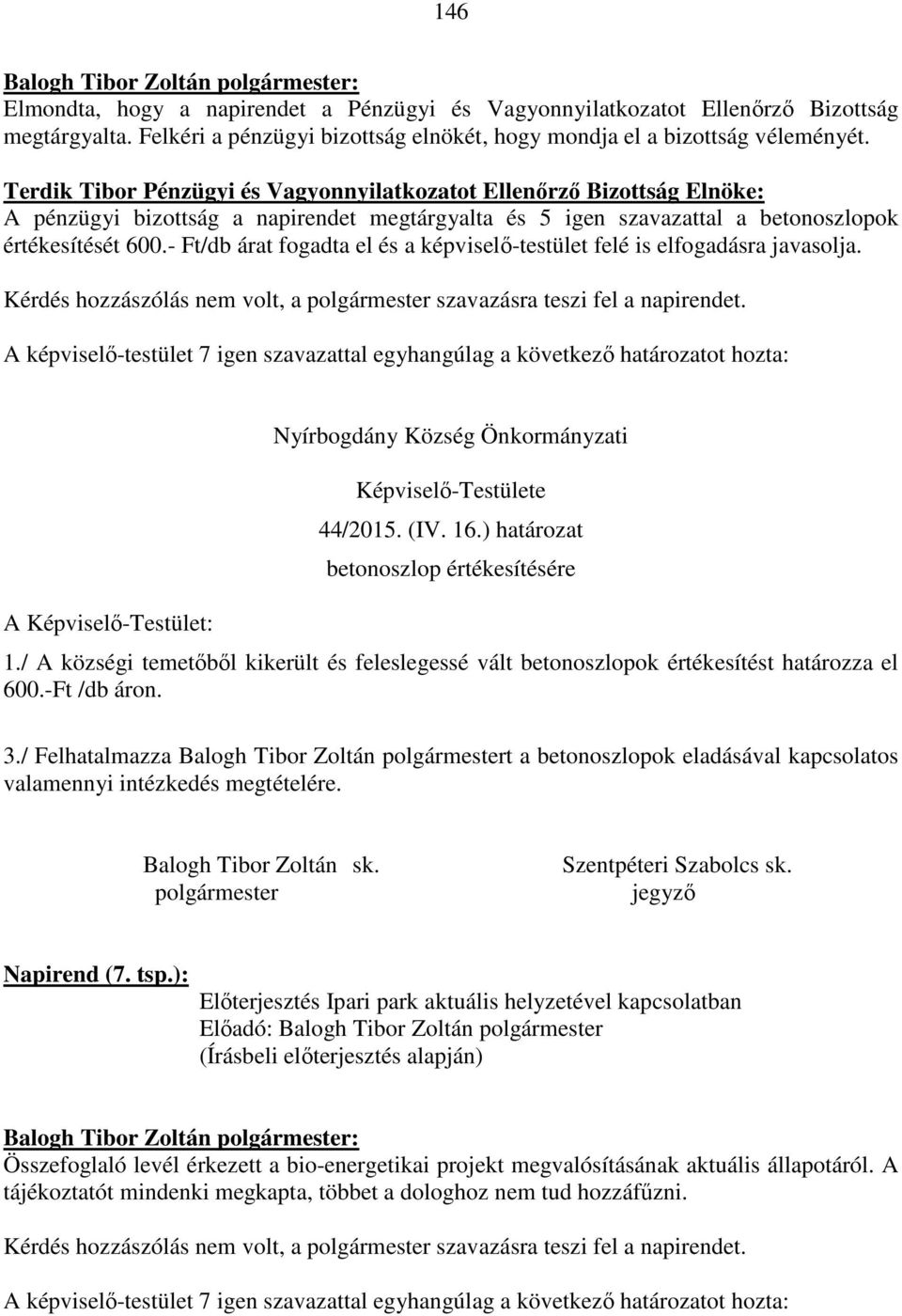 - Ft/db árat fogadta el és a képviselő-testület felé is elfogadásra javasolja. Kérdés hozzászólás nem volt, a szavazásra teszi fel a napirendet.