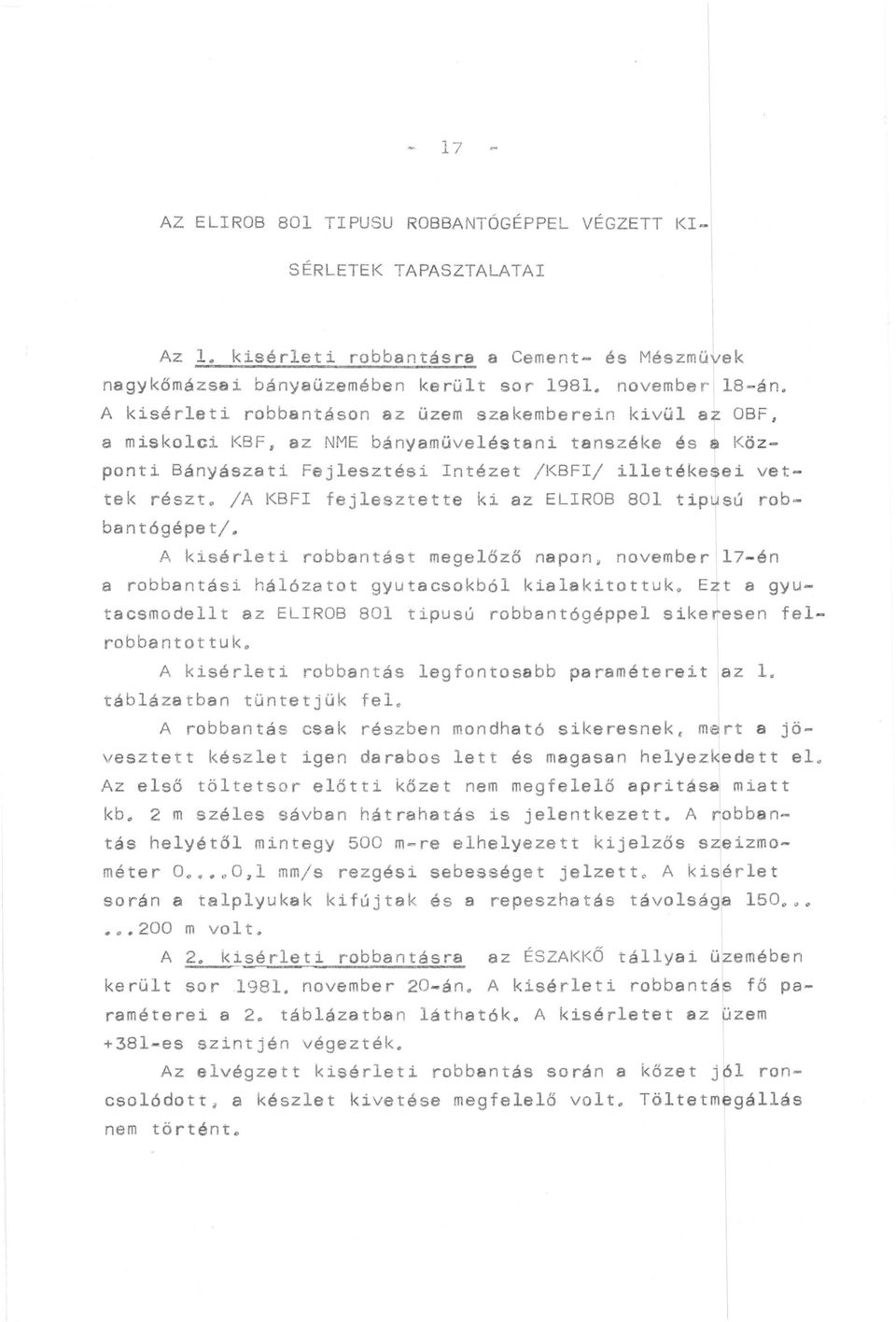 fejlesztette ki az ELIROB 801 tip ~ sú robbantógépet/. A kisérleti robbantást megelőző napon, november 17-én a robbantési hálózatot gyutacsokból kialakitottuk.
