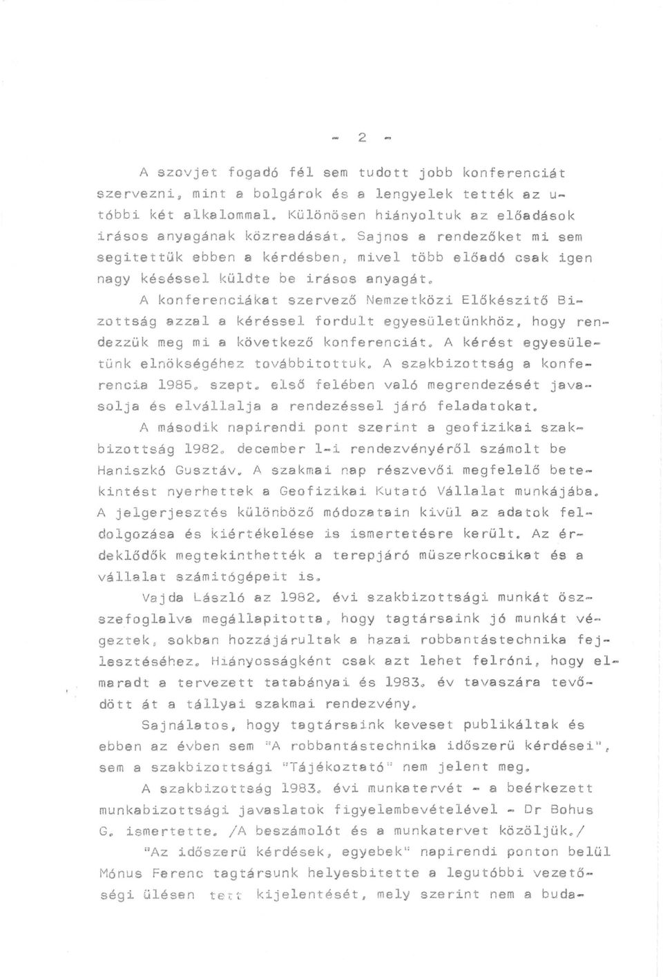 A konferenciákat szervező Nemzetközi Előkészitő Bizottság azzal a kéréssel fordult egyesületünkhöz, hogy rendezzük meg mi a következő konferenciát. A kérést egyesületünk elnökségéhez továbbitottuk.