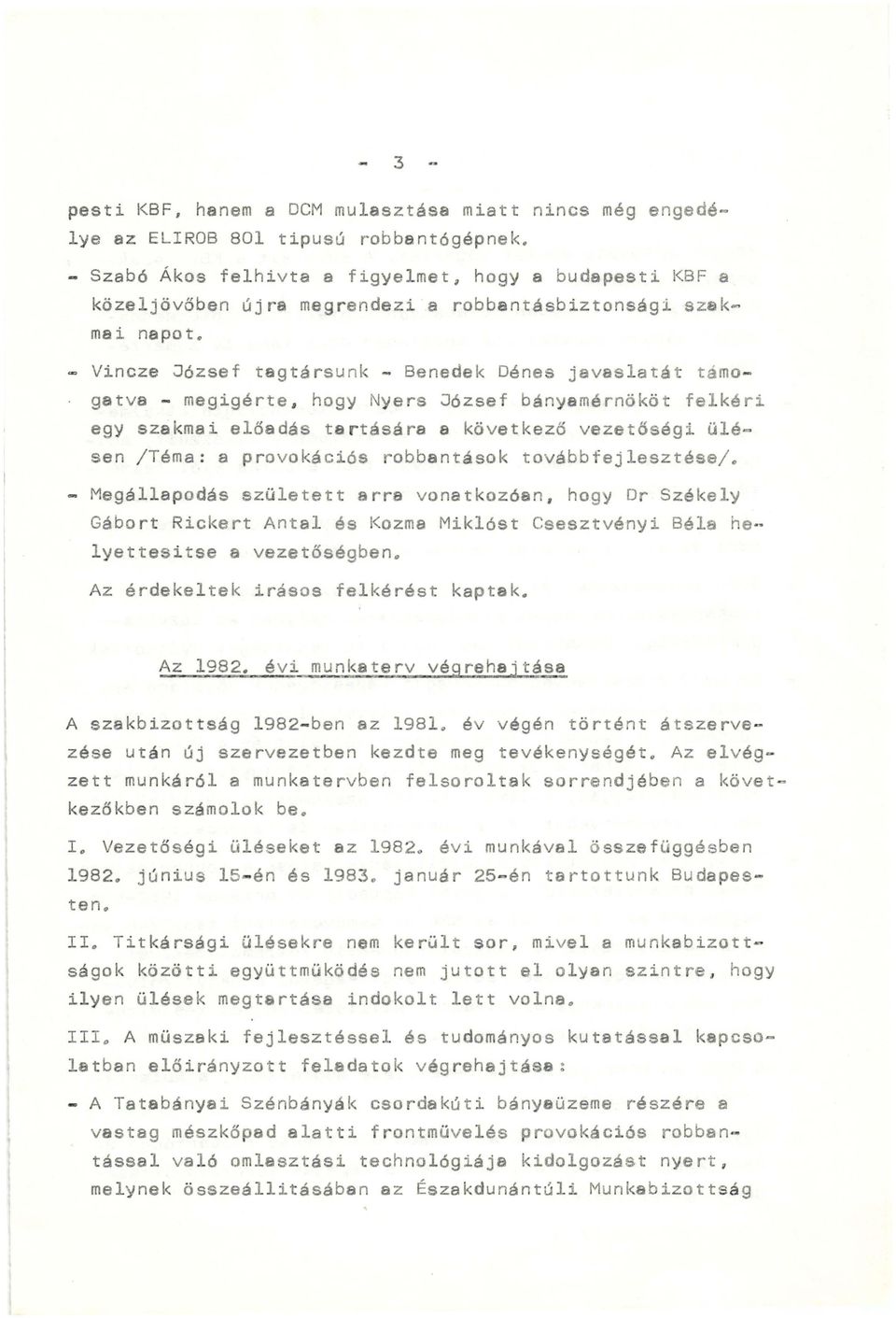 - Vincze József tagtársunk - Benedek Dénes javaslatát támogatva - megigérte, hogy Nyers József bányamérnököt felkéri egy szakmai előadás ta r tására a következő vezetőségi ülésen /Téma : a