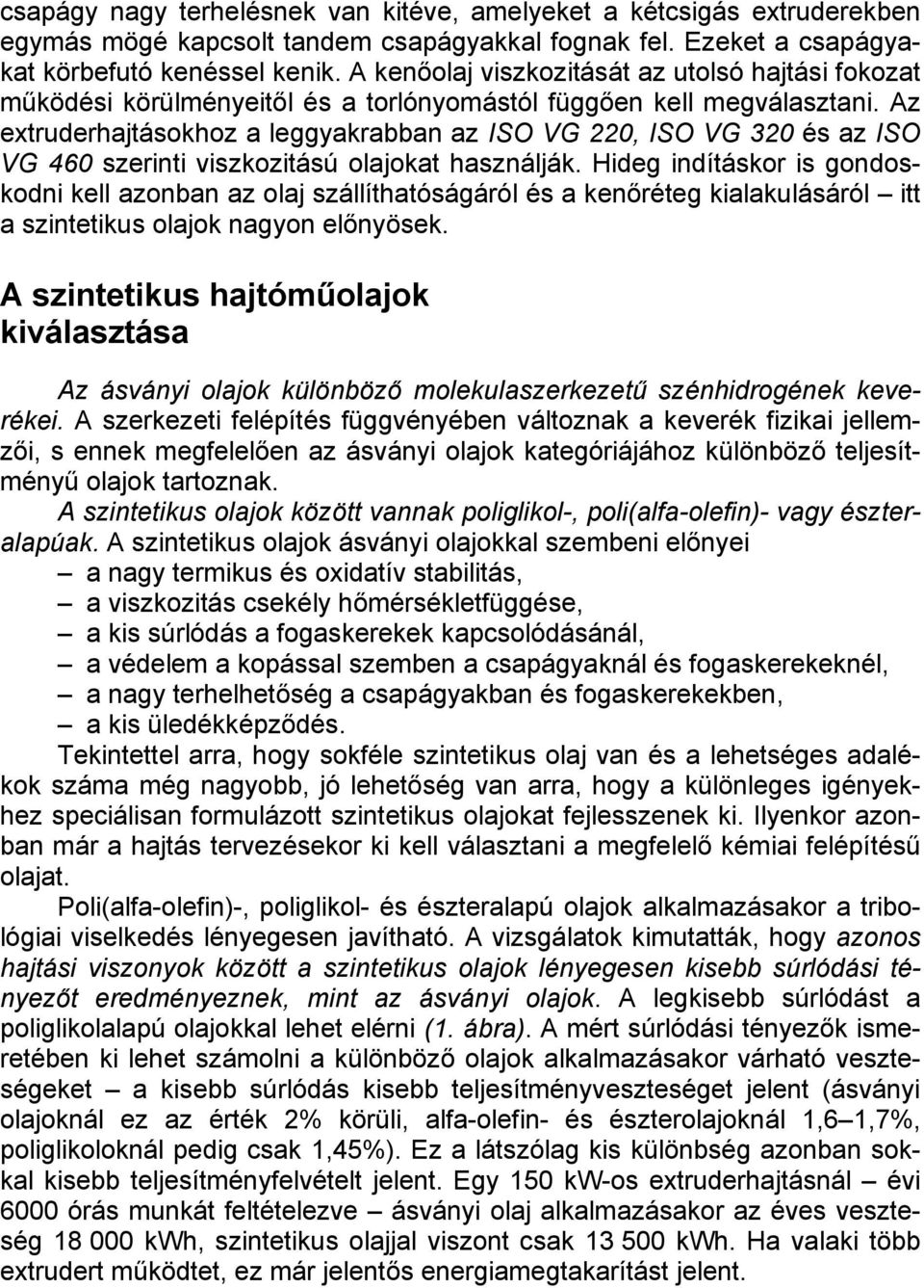 Az extruderhajtásokhoz a leggyakrabban az ISO VG 220, ISO VG 320 és az ISO VG 460 szerinti viszkozitású olajokat használják.