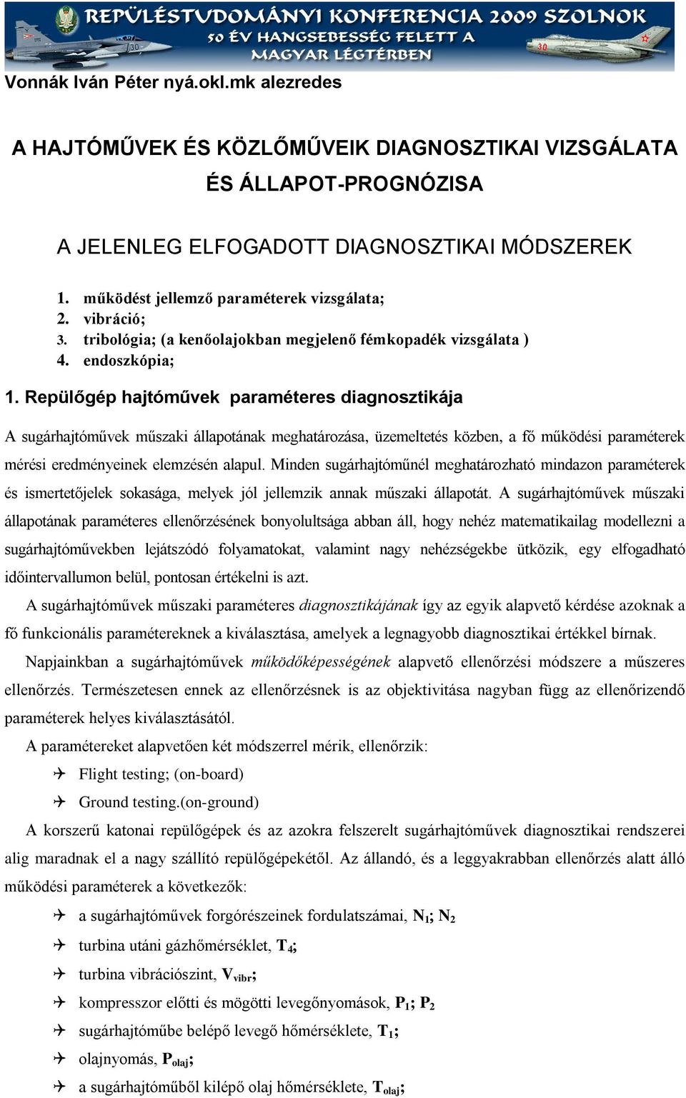 Repülőgép hajtóművek paraméteres diagnosztikája A sugárhajtóművek műszaki állapotának meghatározása, üzemeltetés közben, a fő működési paraméterek mérési eredményeinek elemzésén alapul.