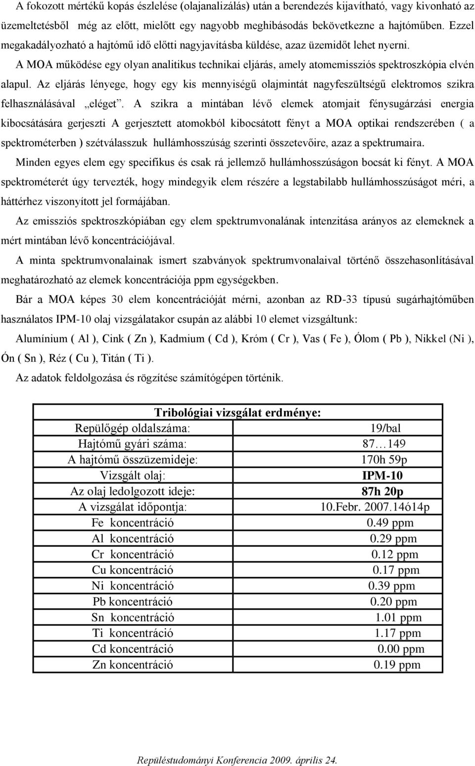 Az eljárás lényege, hogy egy kis mennyiségű olajmintát nagyfeszültségű elektromos szikra felhasználásával eléget.