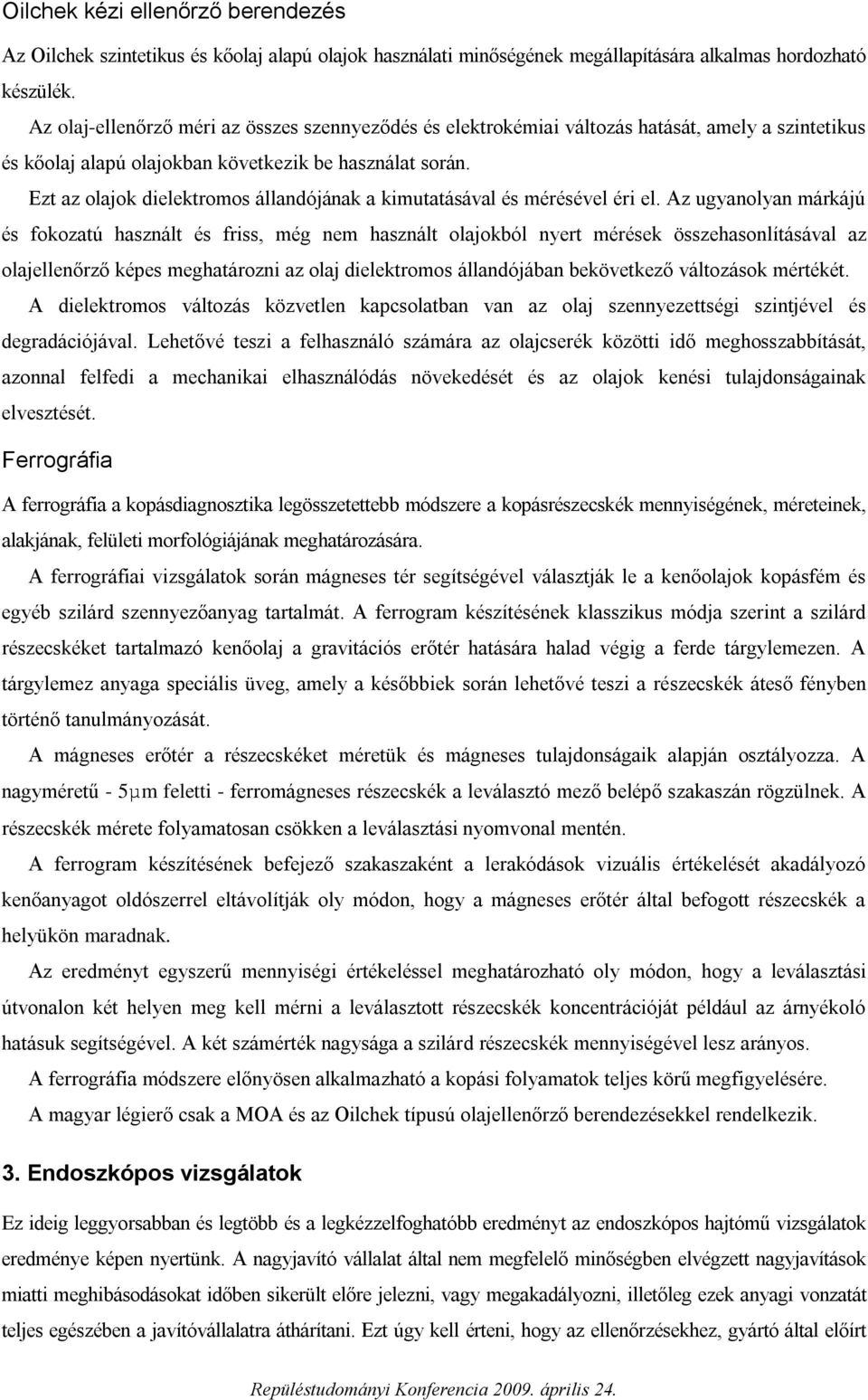 Ezt az olajok dielektromos állandójának a kimutatásával és mérésével éri el.