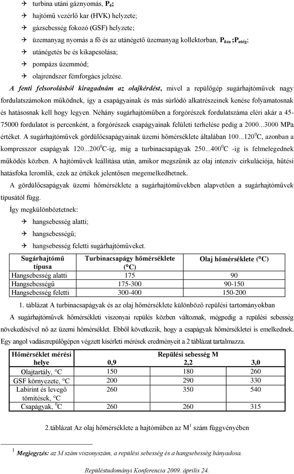 A fenti felsorolásból kiragadnám az olajkérdést, mivel a repülőgép sugárhajtóművek nagy fordulatszámokon működnek, így a csapágyainak és más súrlódó alkatrészeinek kenése folyamatosnak és hatásosnak