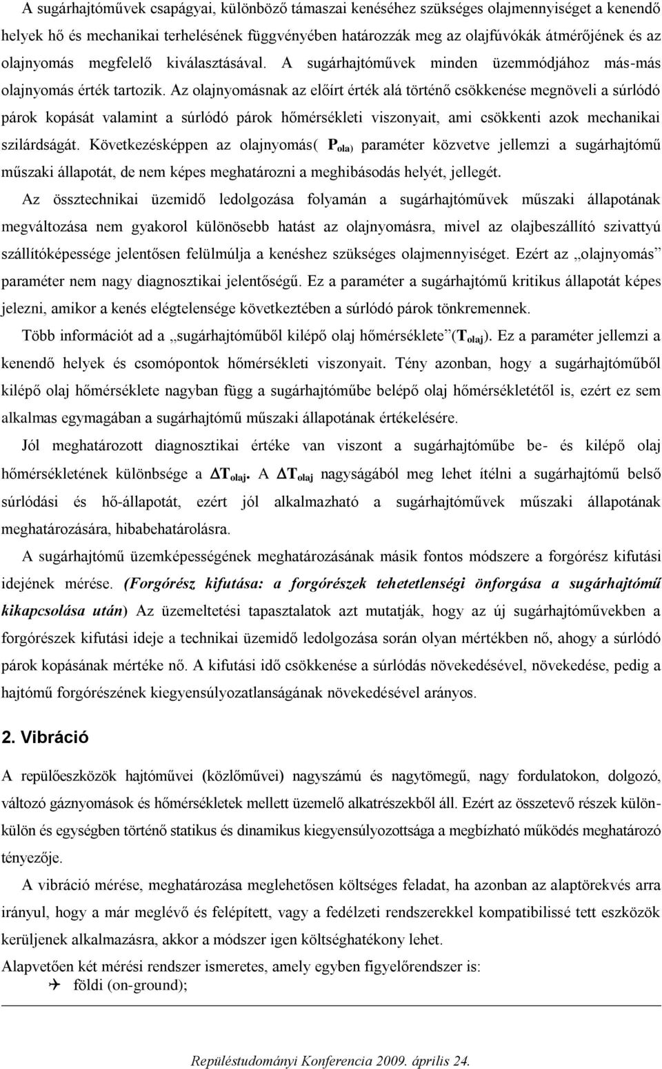 Az olajnyomásnak az előírt érték alá történő csökkenése megnöveli a súrlódó párok kopását valamint a súrlódó párok hőmérsékleti viszonyait, ami csökkenti azok mechanikai szilárdságát.