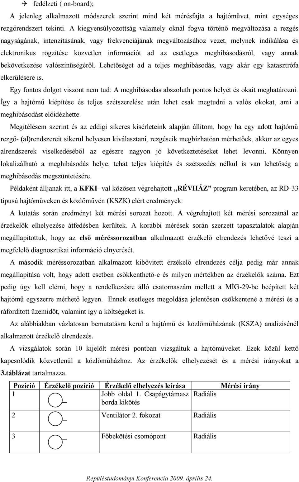 közvetlen információt ad az esetleges meghibásodásról, vagy annak bekövetkezése valószínűségéről. Lehetőséget ad a teljes meghibásodás, vagy akár egy katasztrófa elkerülésére is.