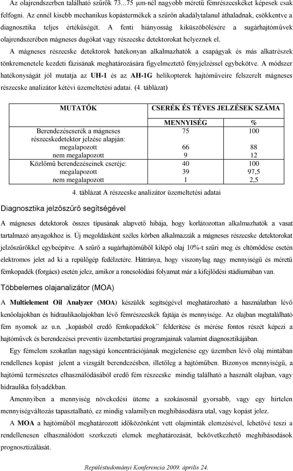 A fenti hiányosság kiküszöbölésére a sugárhajtóművek olajrendszerében mágneses dugókat vagy részecske detektorokat helyeznek el.