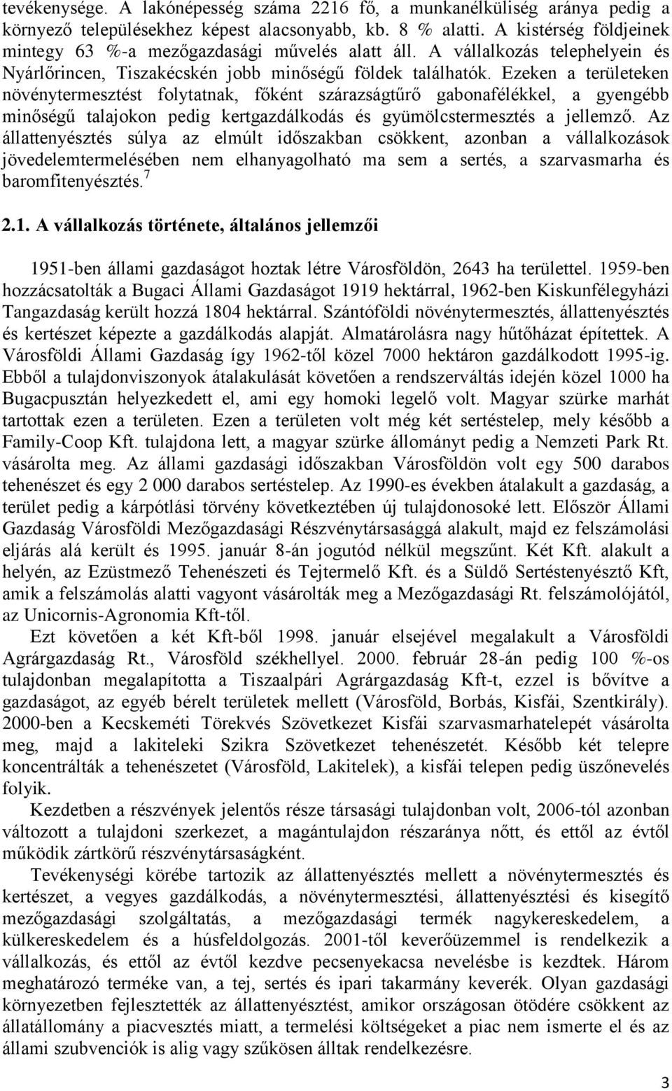 Ezeken a területeken növénytermesztést folytatnak, főként szárazságtűrő gabonafélékkel, a gyengébb minőségű talajokon pedig kertgazdálkodás és gyümölcstermesztés a jellemző.