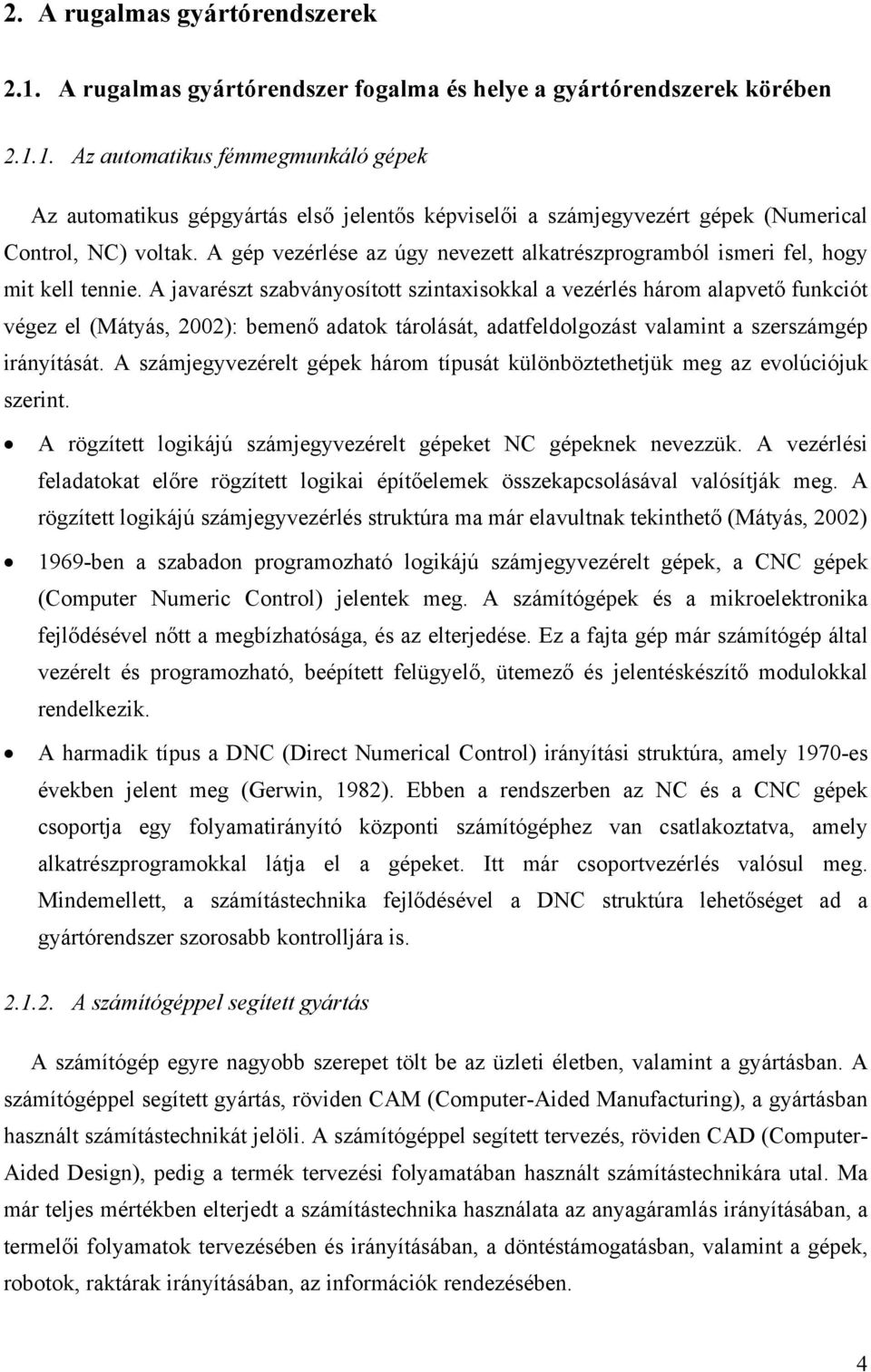 A gép vezérlése az úgy nevezett alatrészprogramból ismeri fel, hogy mit ell tennie.