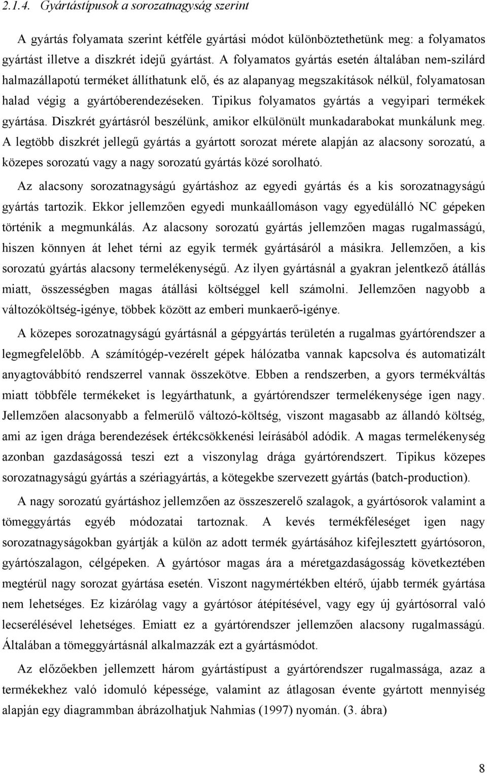 Tipius folyamatos gyártás a vegyipari termée gyártása. Diszrét gyártásról beszélün, amior elülönült munadaraboat munálun meg.