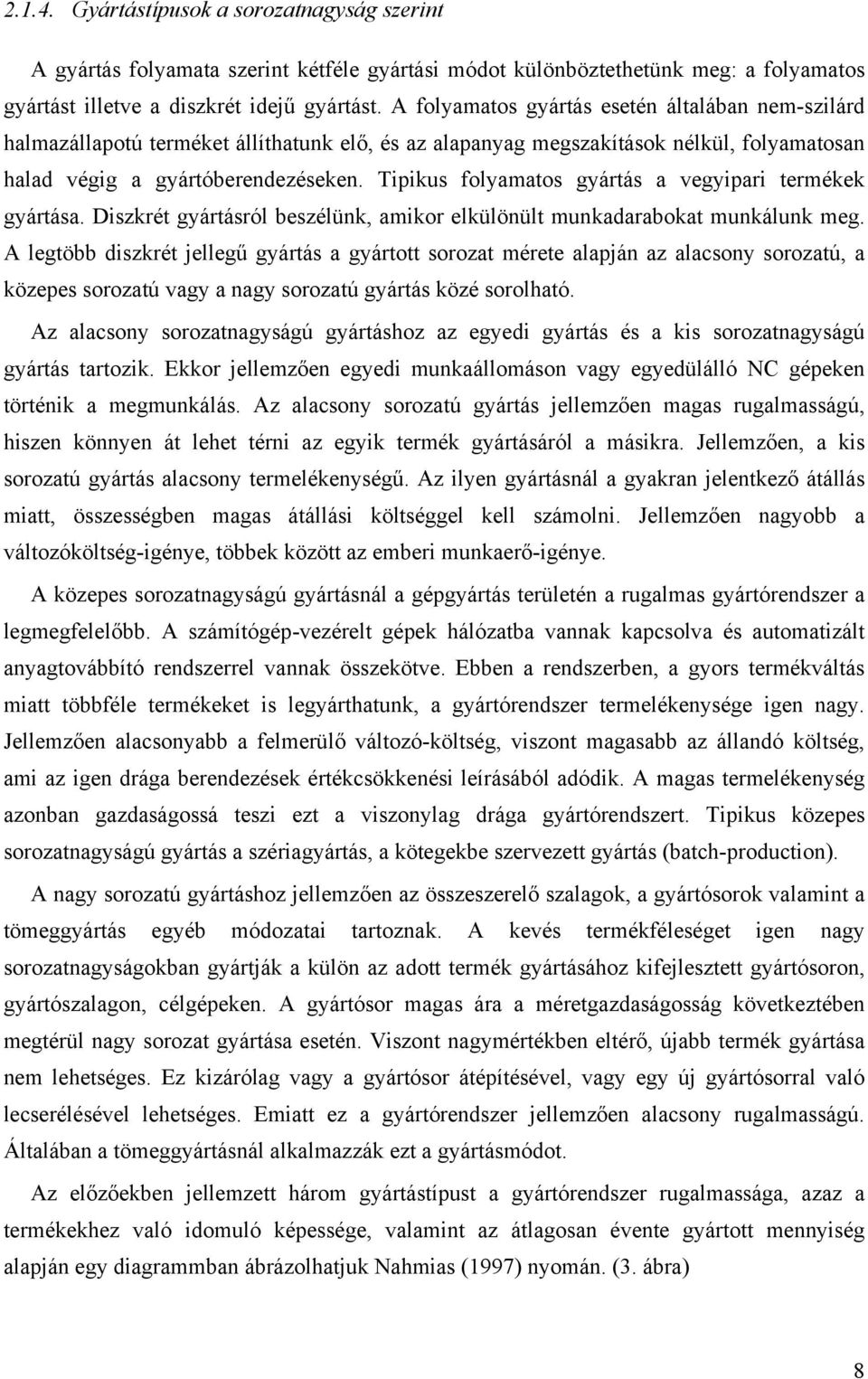 Tipius folyamatos gyártás a vegyipari termée gyártása. Diszrét gyártásról beszélün, amior elülönült munadaraboat munálun meg.