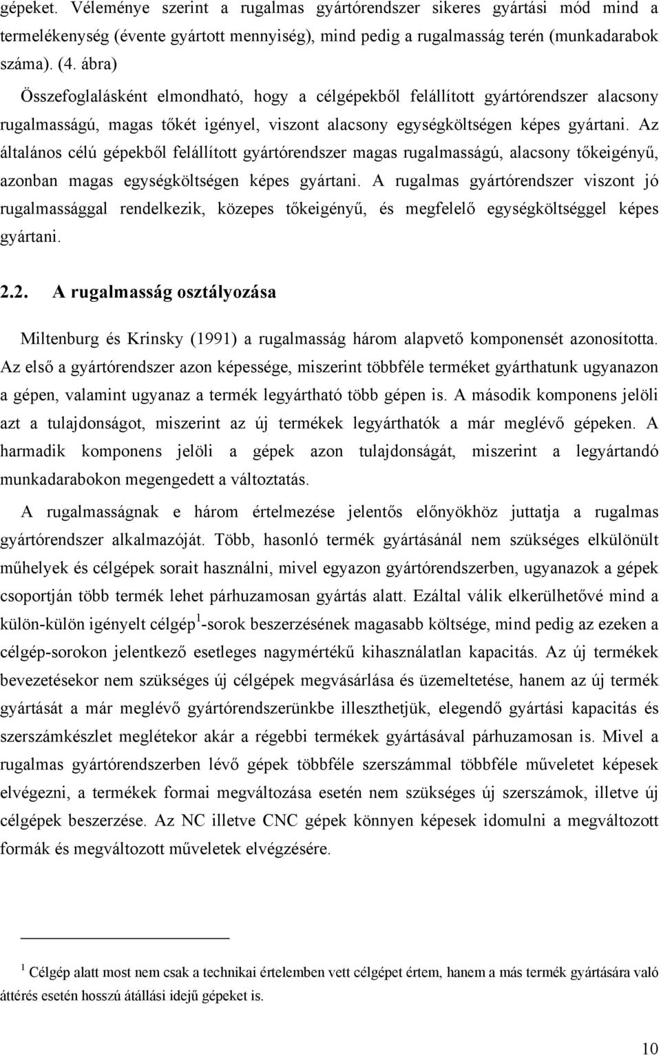 Az általános célú gépeből felállított gyártórendszer magas rugalmasságú, alacsony tőeigényű, azonban magas egységöltségen épes gyártani.