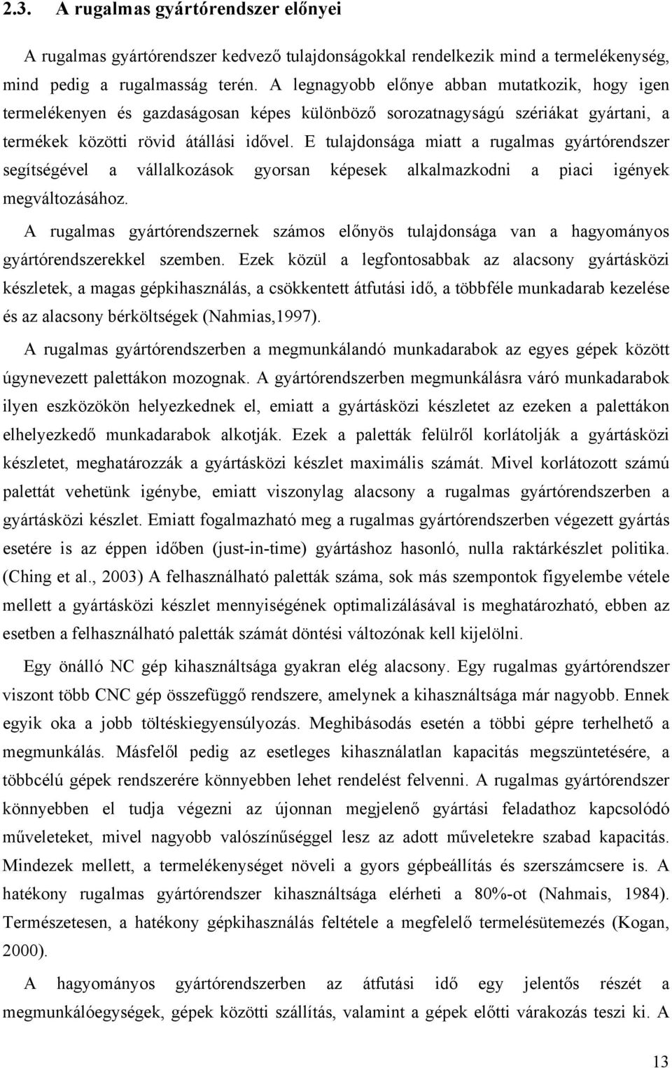 E tulajdonsága miatt a rugalmas gyártórendszer segítségével a vállalozáso gyorsan épese alalmazodni a piaci igénye megváltozásához.