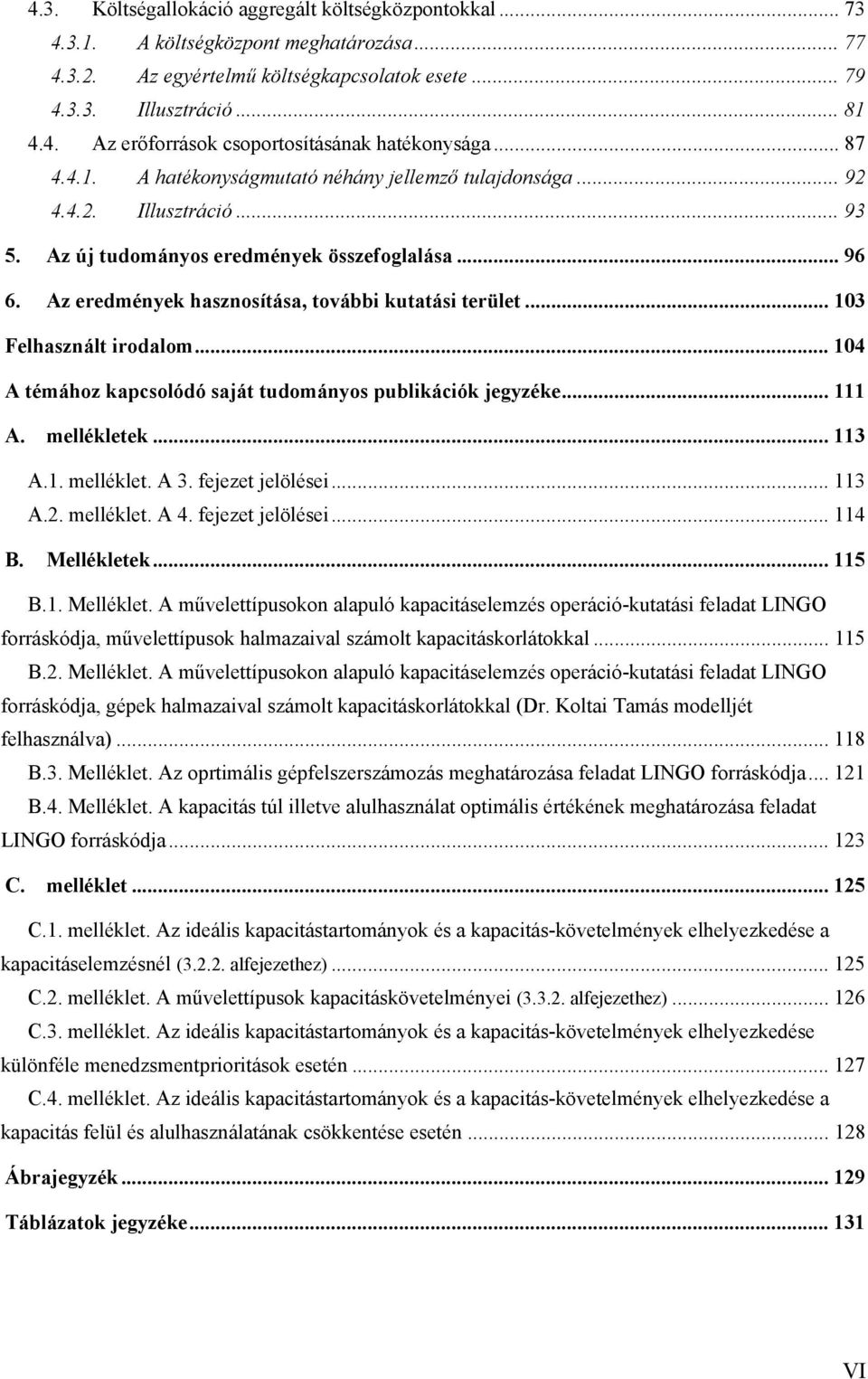 .. 03 Felhasznált irodalom... 04 A témához apcsolódó saját tudományos publiáció jegyzée... A. mellélete... 3 A.. mellélet. A 3. fejezet jelölései... 3 A.2. mellélet. A 4. fejezet jelölései... 4 B.