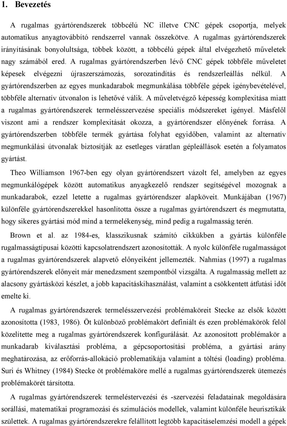 A rugalmas gyártórendszerben lévő CNC gépe többféle műveletet épese elvégezni újraszerszámozás, sorozatindítás és rendszerleállás nélül.