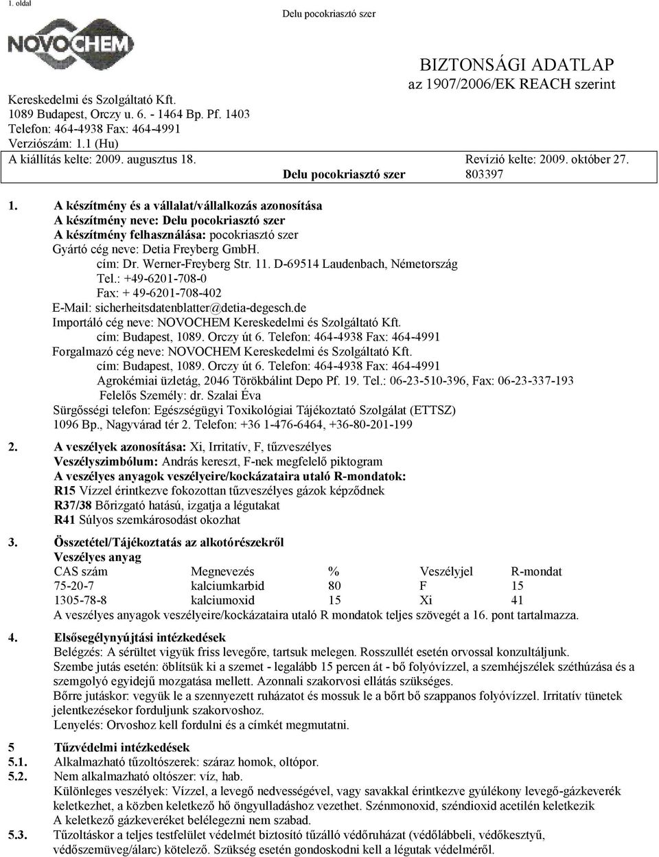 D-69514 Laudenbach, Németország Tel.: +49-6201-708-0 Fax: + 49-6201-708-402 E-Mail: sicherheitsdatenblatter@detia-degesch.de Importáló cég neve: NOVOCHEM cím: Budapest, 1089. Orczy út 6.