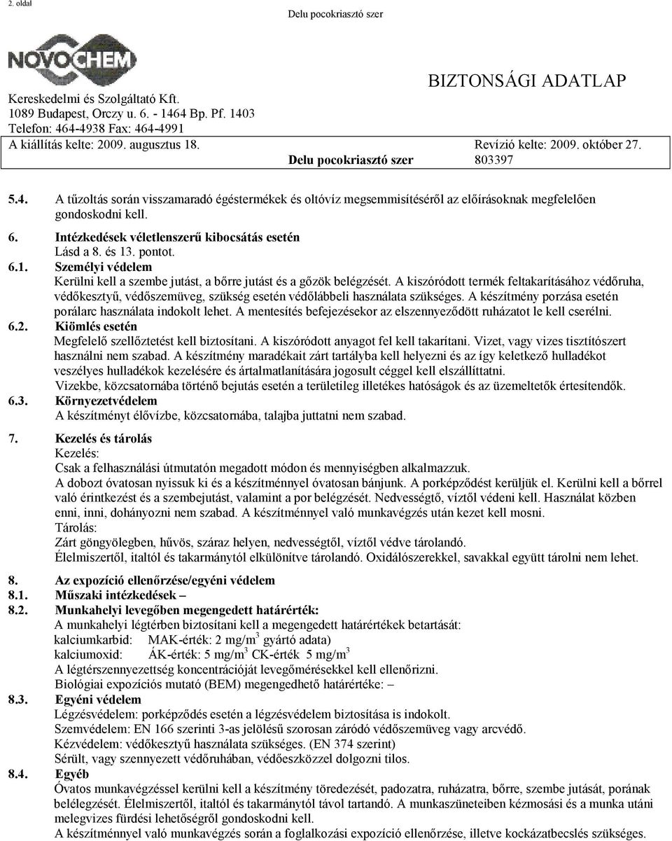 A kiszóródott termék feltakarításához védőruha, védőkesztyű, védőszemüveg, szükség esetén védőlábbeli használata szükséges. A készítmény porzása esetén porálarc használata indokolt lehet.
