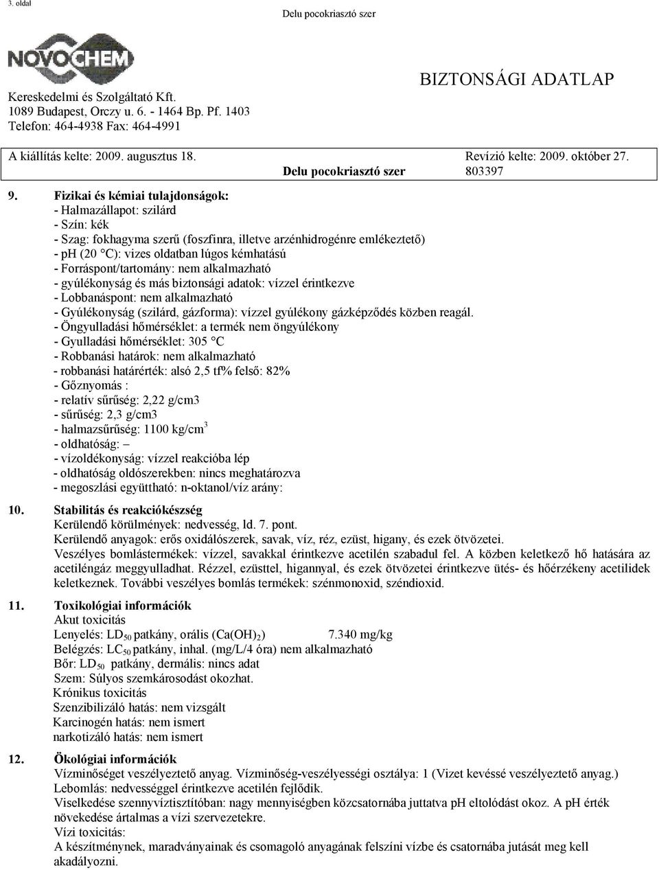 Forráspont/tartomány: nem alkalmazható - gyúlékonyság és más biztonsági adatok: vízzel érintkezve - Lobbanáspont: nem alkalmazható - Gyúlékonyság (szilárd, gázforma): vízzel gyúlékony gázképződés