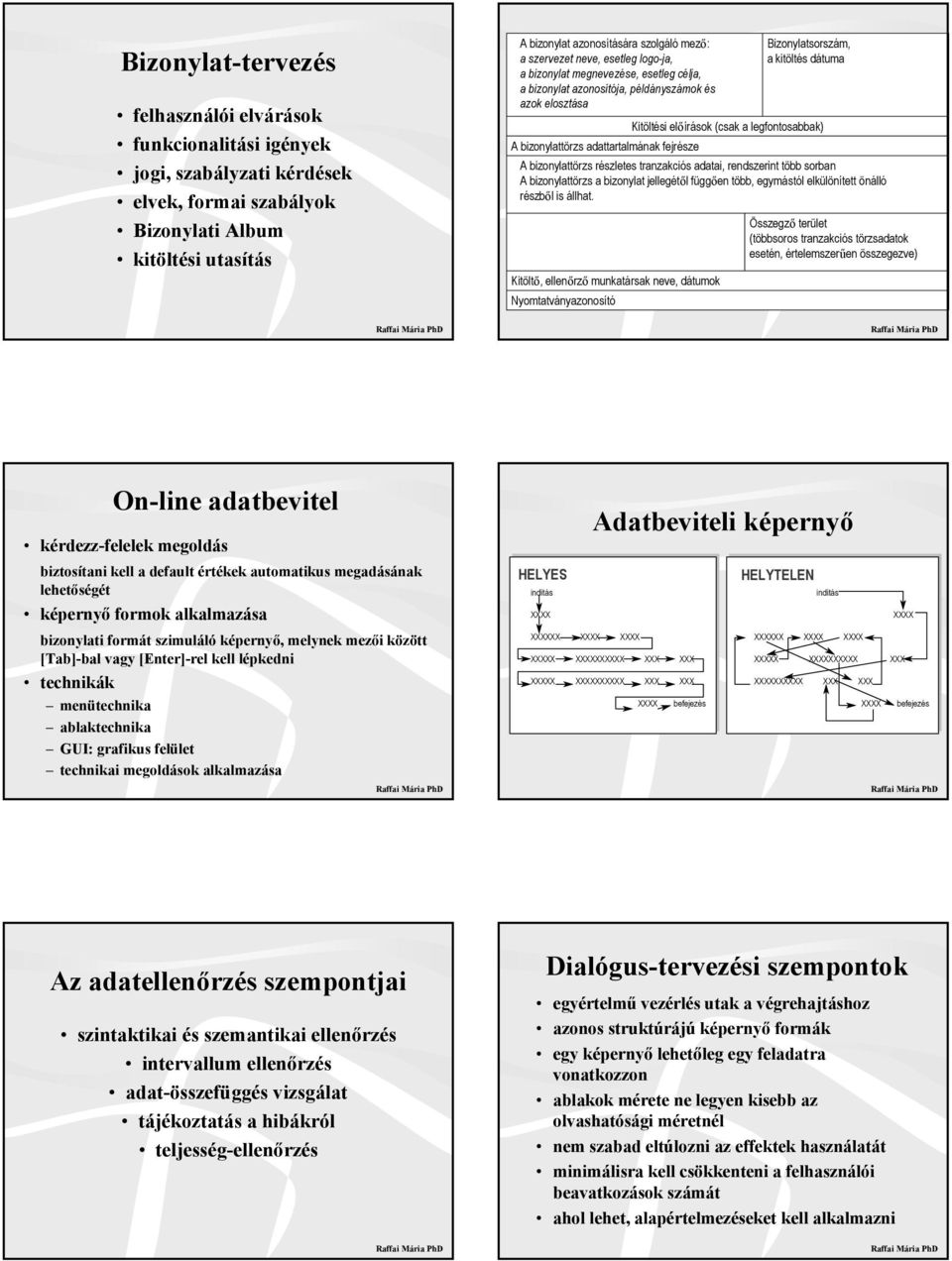 tranzakciós adatai, rendszerint több sorban A bizonylattörzs a bizonylat jellegétől függően több, egymástól elkülönített önálló részből is állhat.