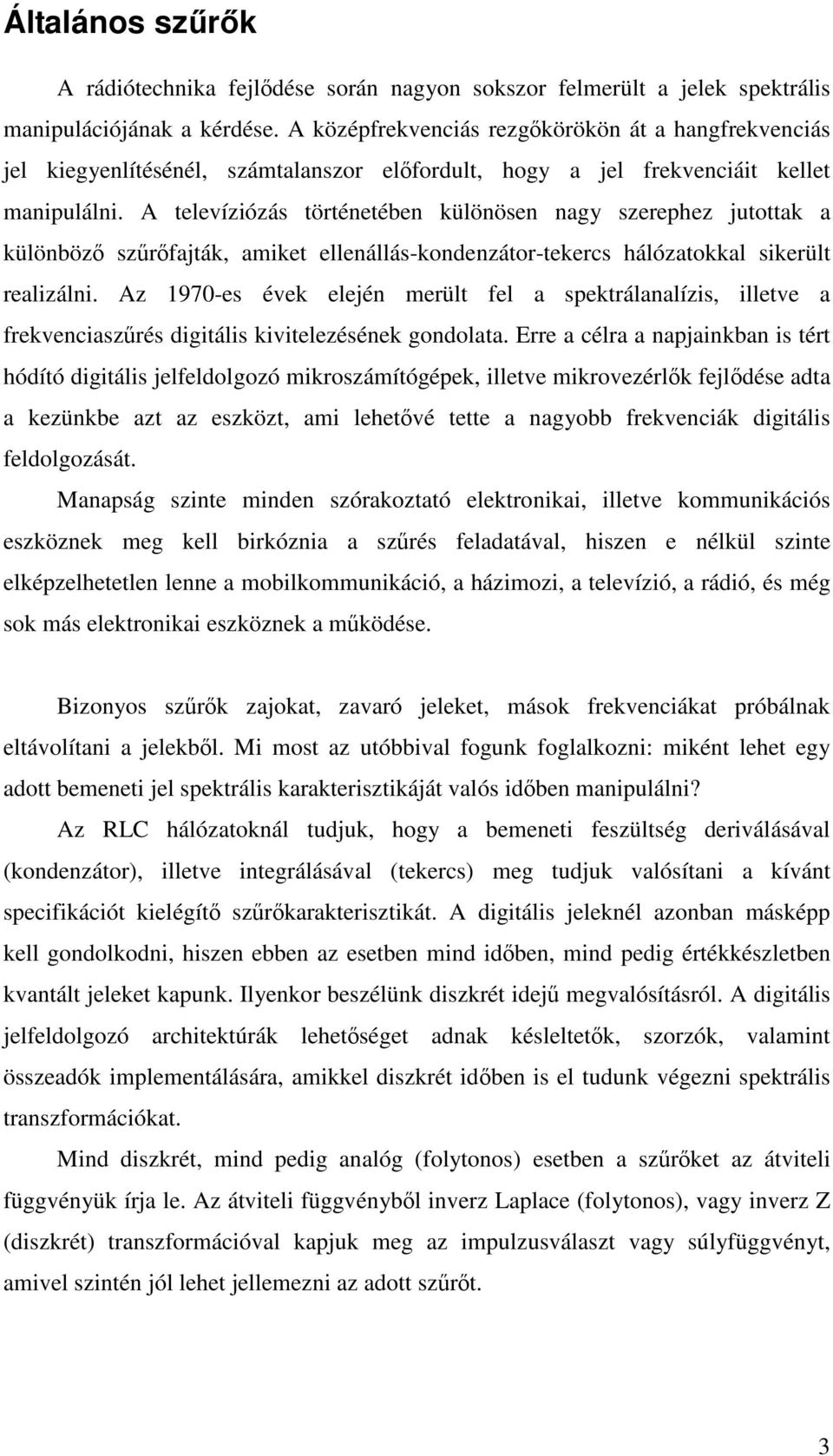 Erre célr pib i tért hódító digitáli elfeldolgoó miroámítógépe, illetve miroveérl feldée dt eübe t eöt, mi lehetvé tette gyobb freveciá digitáli feldolgoáát.