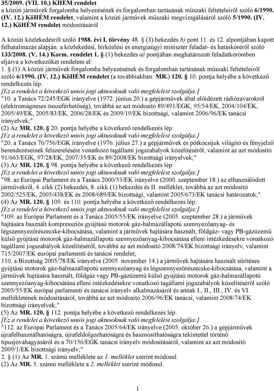 (3) bekezdés b) pont 11. és 12. alpontjában kapott felhatalmazás alapján, a közlekedési, hírközlési és energiaügyi miniszter feladat- és hatásköréről szóló 133/2008. (V. 14.) Korm. rendelet 1.