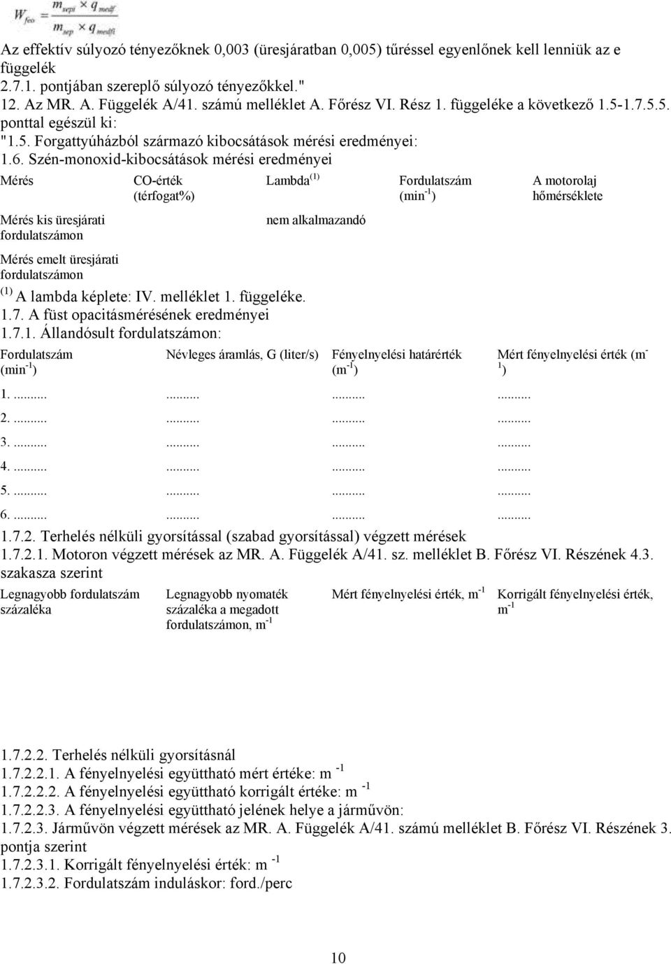 Szén-monoxid-kibocsátások mérési eredményei Mérés CO-érték (térfogat%) Lambda (1) Fordulatszám (min -1 ) A motorolaj hőmérséklete Mérés kis üresjárati fordulatszámon nem alkalmazandó Mérés emelt