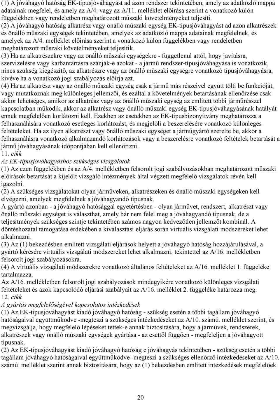 (2) A jóváhagyó hatóság alkatrész vagy önálló műszaki egység EK-típusjóváhagyást ad azon alkatrészek és önálló műszaki egységek tekintetében, amelyek az adatközlő mappa adatainak megfelelnek, és