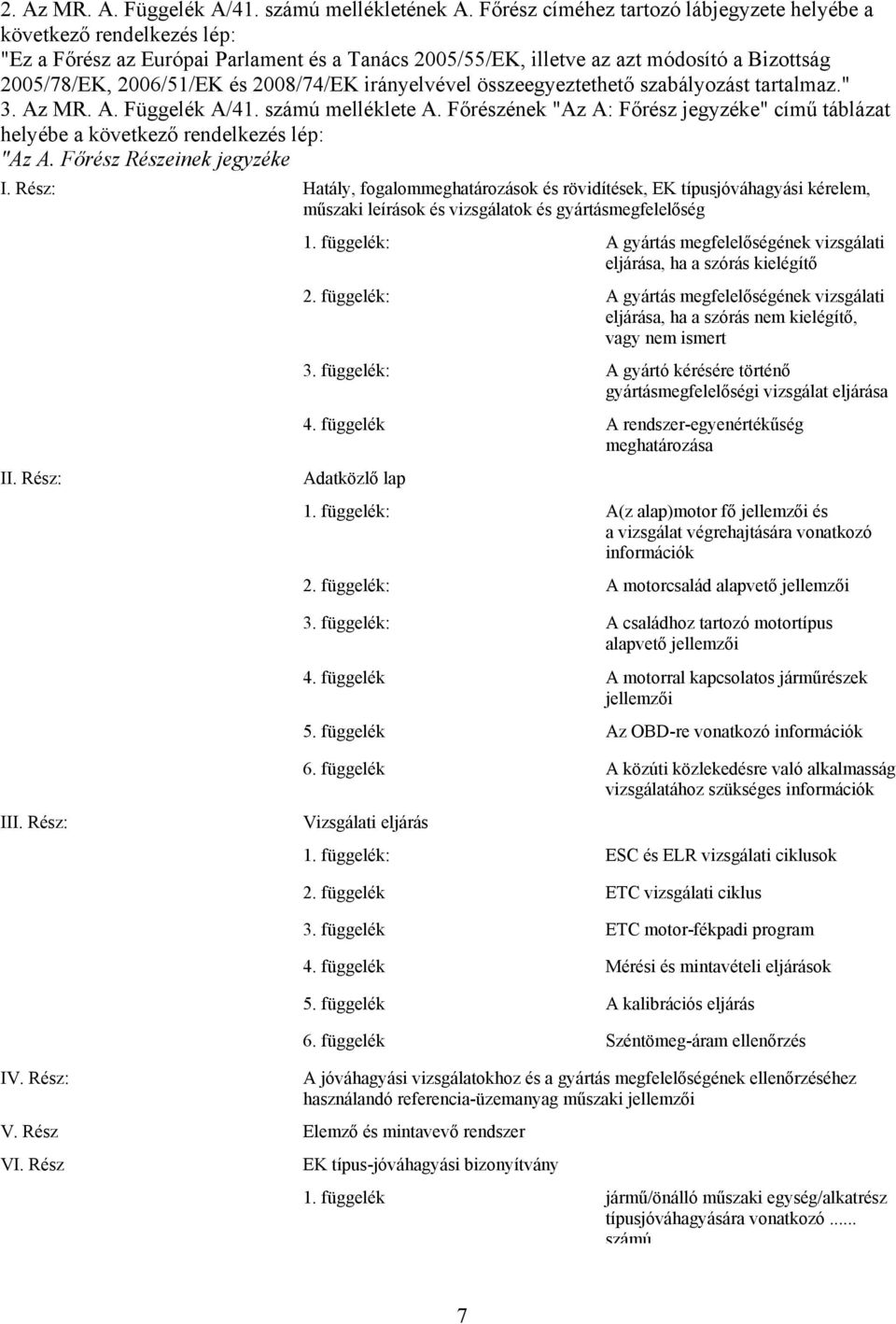 2008/74/EK irányelvével összeegyeztethető szabályozást tartalmaz." 3. Az MR. A. Függelék A/41. számú melléklete A.