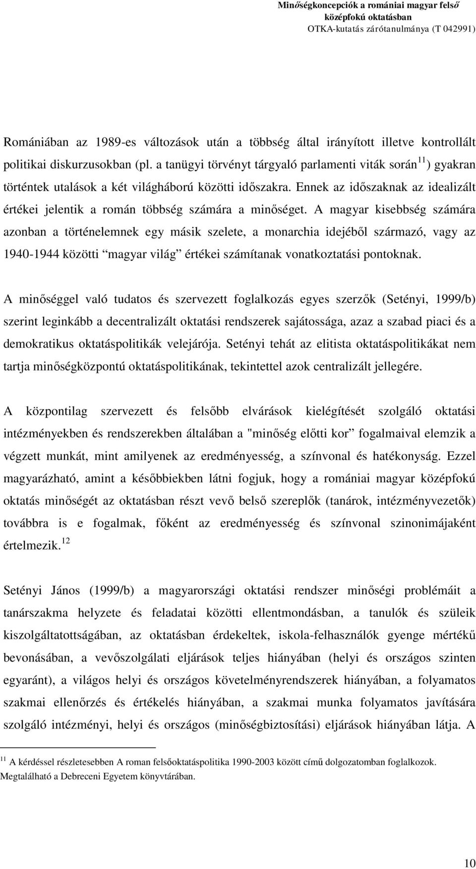 Ennek az időszaknak az idealizált értékei jelentik a román többség számára a minőséget.