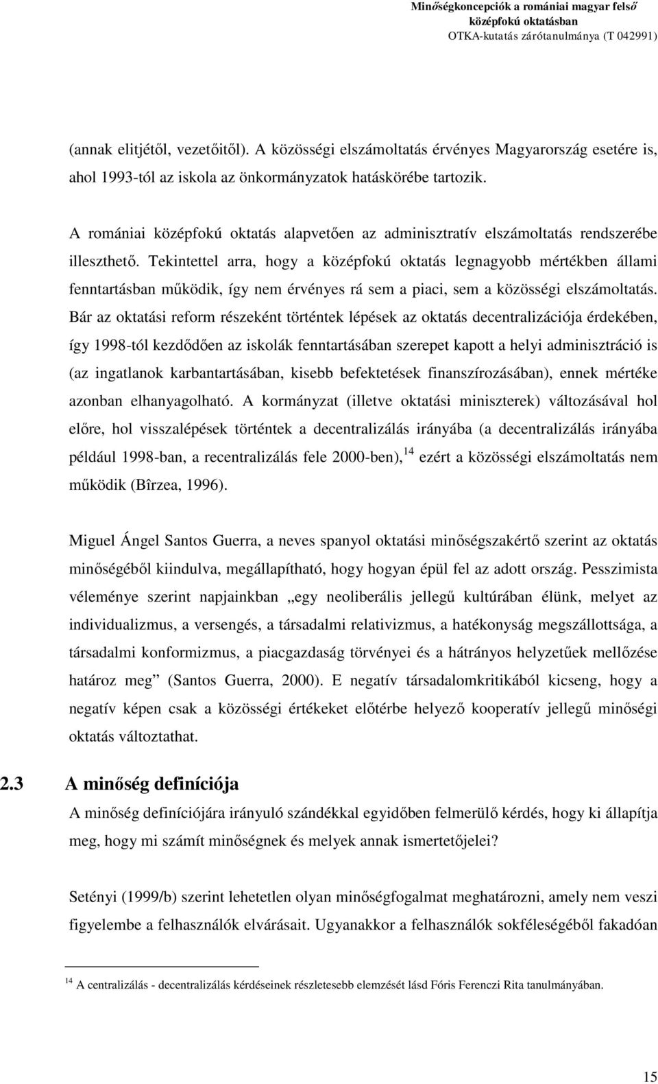 Tekintettel arra, hogy a középfokú oktatás legnagyobb mértékben állami fenntartásban működik, így nem érvényes rá sem a piaci, sem a közösségi elszámoltatás.
