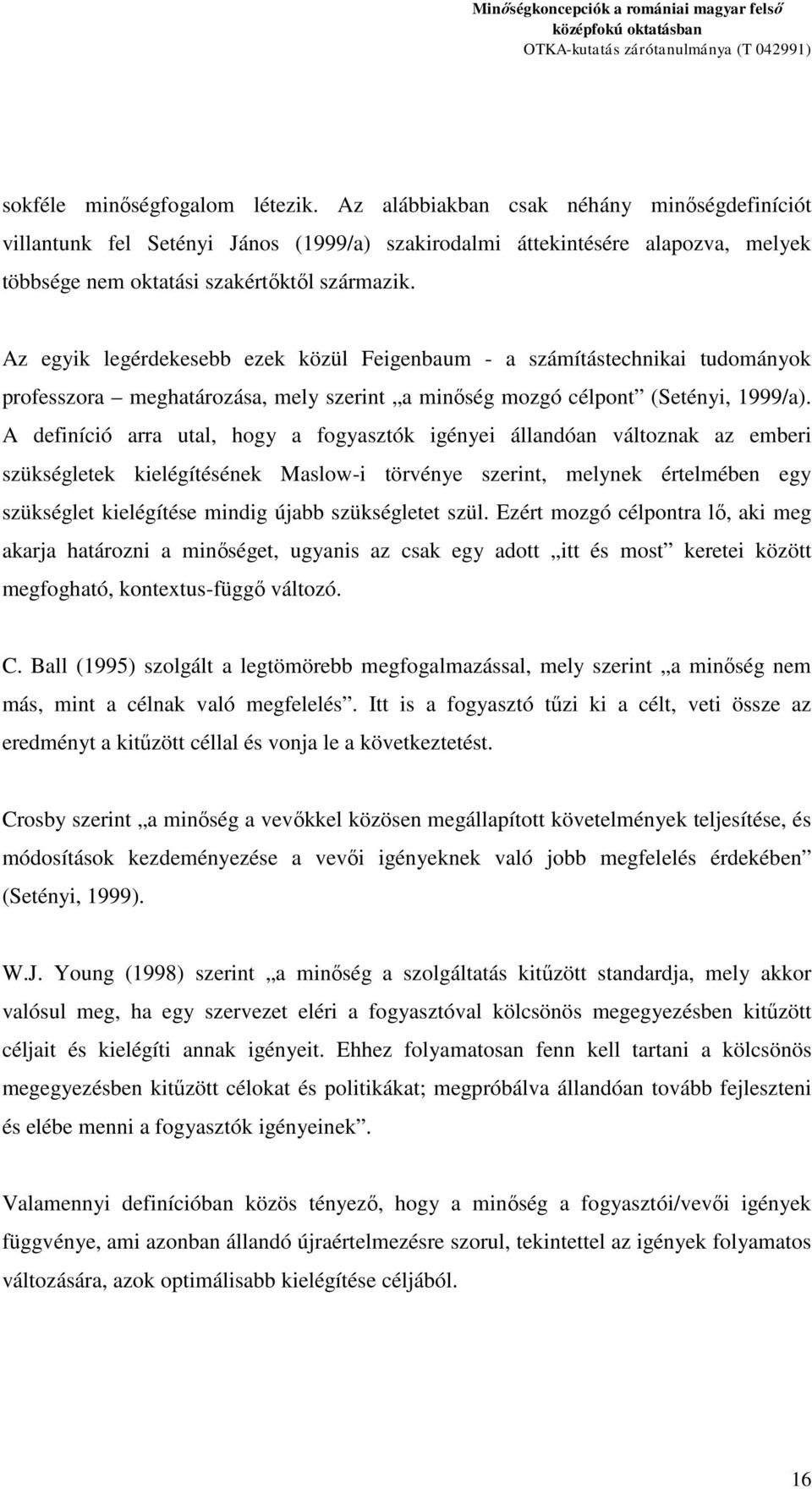 Az egyik legérdekesebb ezek közül Feigenbaum - a számítástechnikai tudományok professzora meghatározása, mely szerint a minőség mozgó célpont (Setényi, 1999/a).