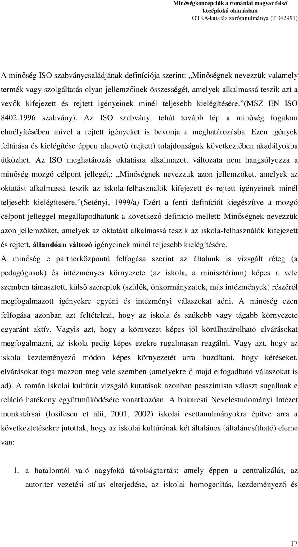 Az ISO szabvány, tehát tovább lép a minőség fogalom elmélyítésében mivel a rejtett igényeket is bevonja a meghatározásba.