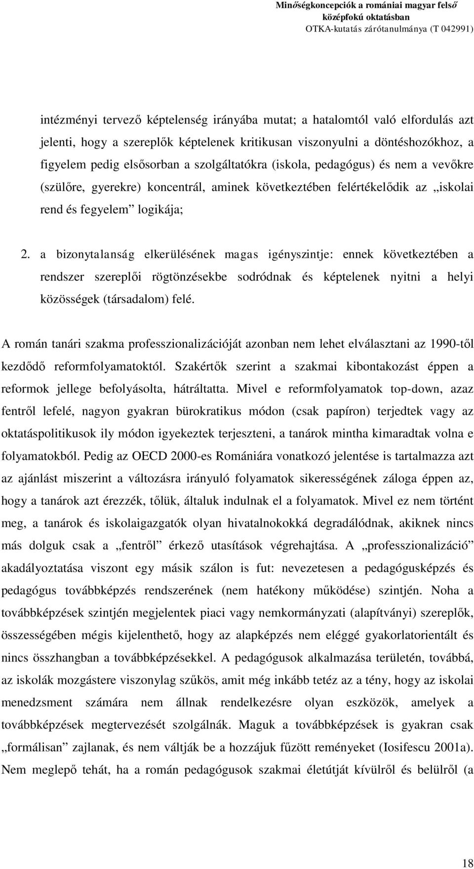 a bizonytalanság elkerülésének magas igényszintje: ennek következtében a rendszer szereplői rögtönzésekbe sodródnak és képtelenek nyitni a helyi közösségek (társadalom) felé.