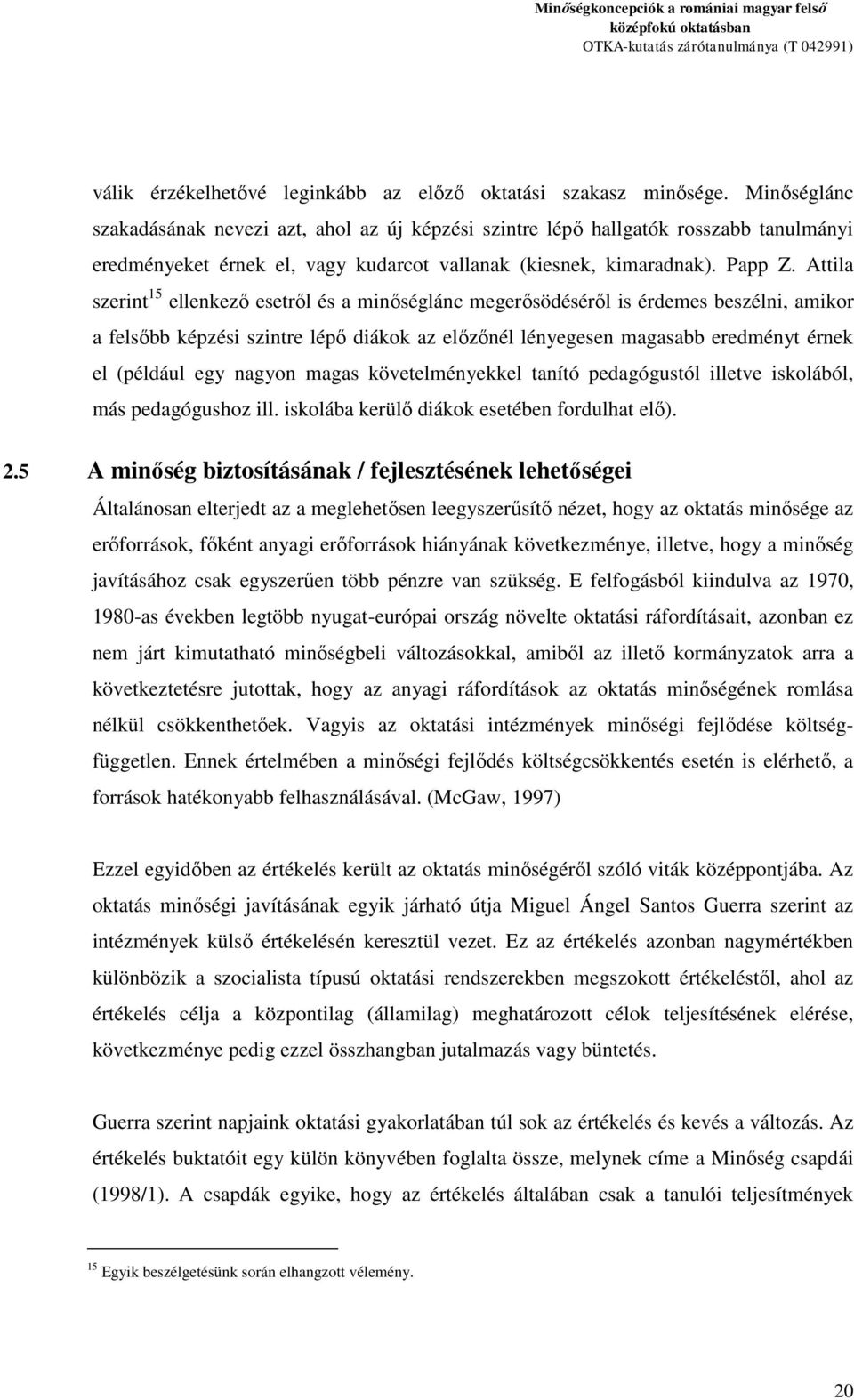 Attila szerint 15 ellenkező esetről és a minőséglánc megerősödéséről is érdemes beszélni, amikor a felsőbb képzési szintre lépő diákok az előzőnél lényegesen magasabb eredményt érnek el (például egy