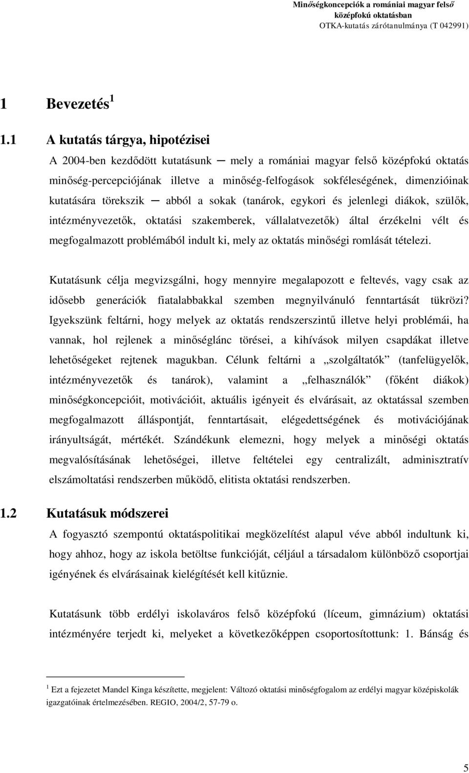kutatására törekszik abból a sokak (tanárok, egykori és jelenlegi diákok, szülők, intézményvezetők, oktatási szakemberek, vállalatvezetők) által érzékelni vélt és megfogalmazott problémából indult