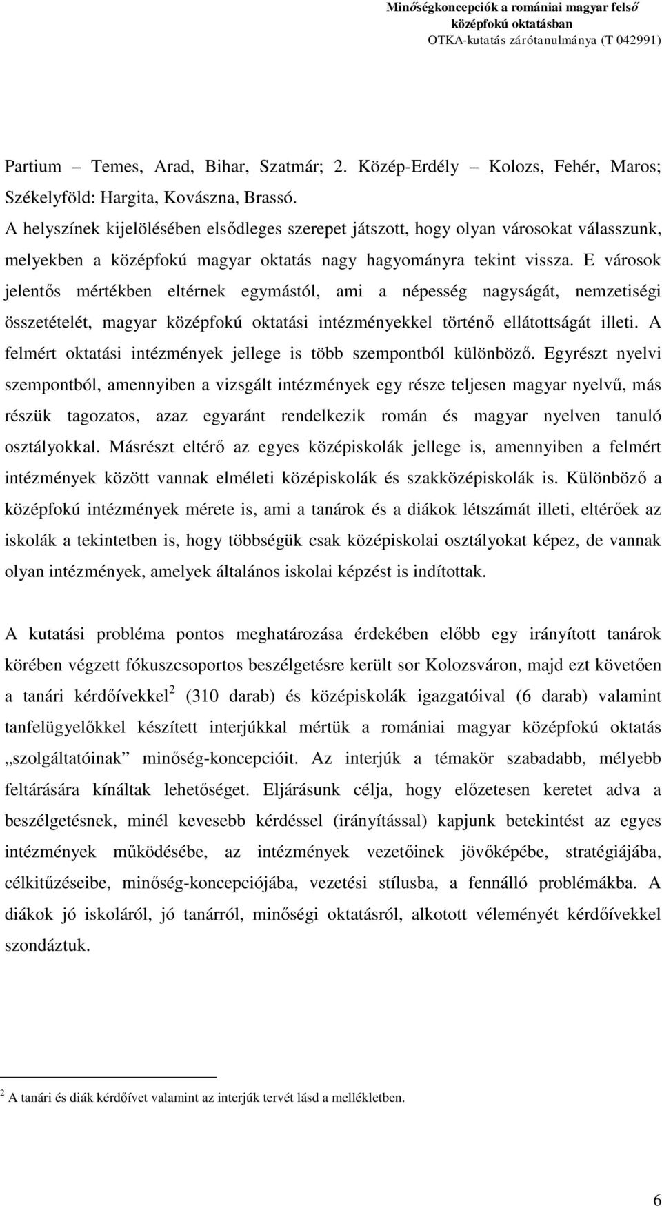 E városok jelentős mértékben eltérnek egymástól, ami a népesség nagyságát, nemzetiségi összetételét, magyar középfokú oktatási intézményekkel történő ellátottságát illeti.