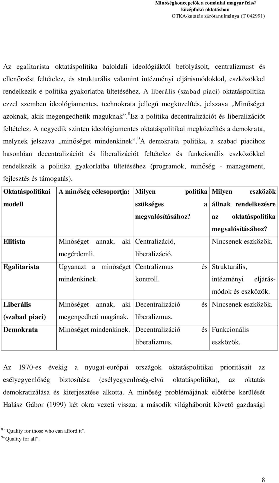 8 Ez a politika decentralizációt és liberalizációt feltételez. A negyedik szinten ideológiamentes oktatáspolitikai megközelítés a demokrata, melynek jelszava minőséget mindenkinek.
