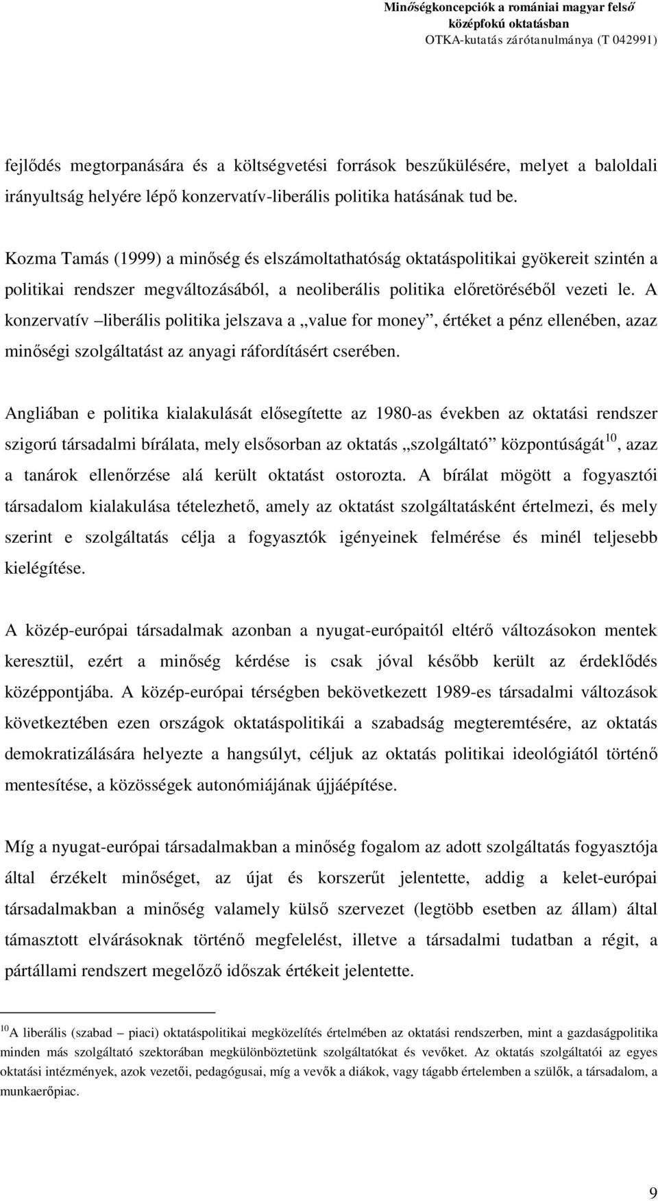 A konzervatív liberális politika jelszava a value for money, értéket a pénz ellenében, azaz minőségi szolgáltatást az anyagi ráfordításért cserében.