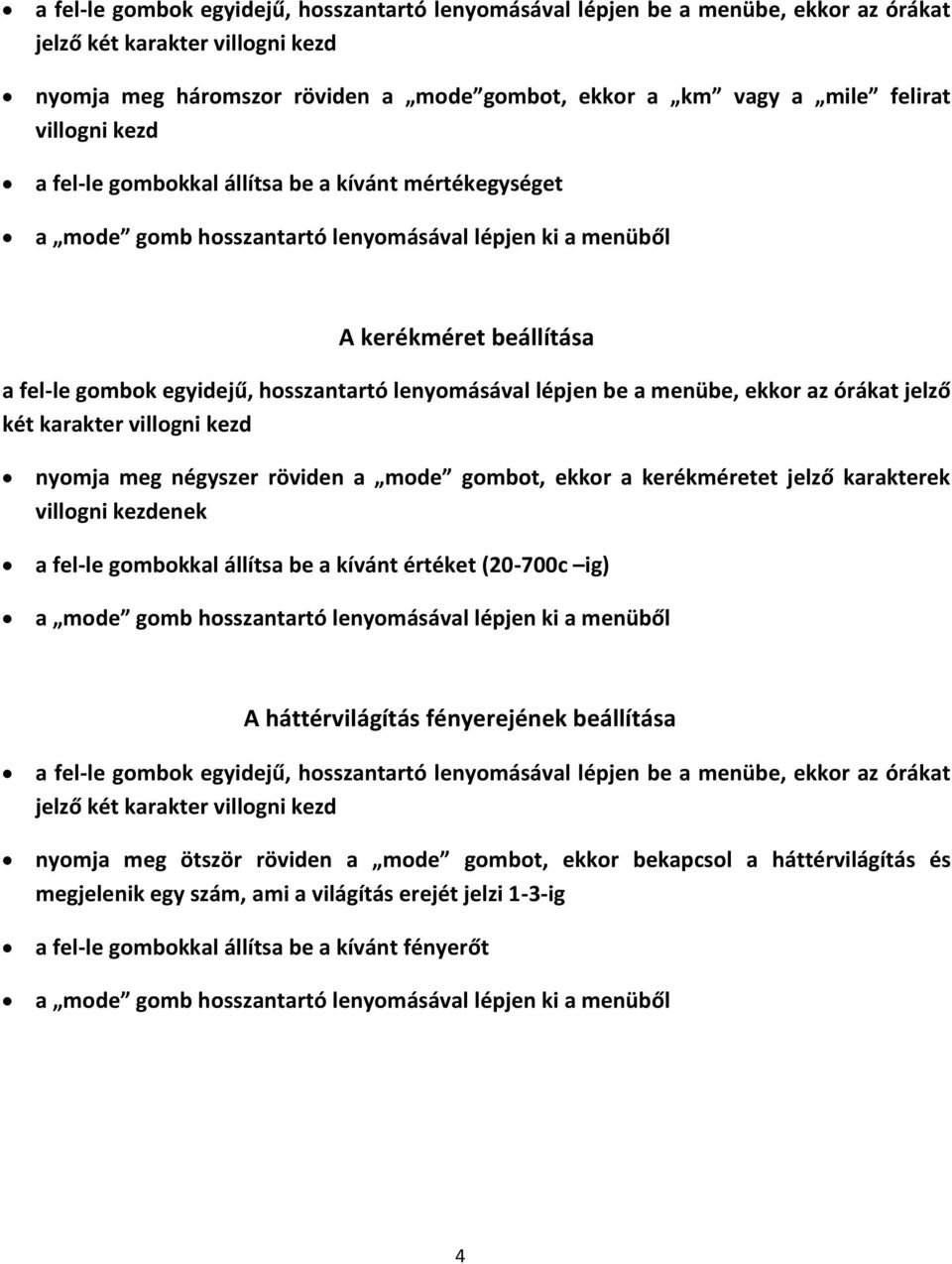 röviden a mode gombot, ekkor a kerékméretet jelző karakterek villogni kezdenek a fel-le gombokkal állítsa be a kívánt értéket (20-700c ig) A háttérvilágítás fényerejének beállítása a fel-le gombok