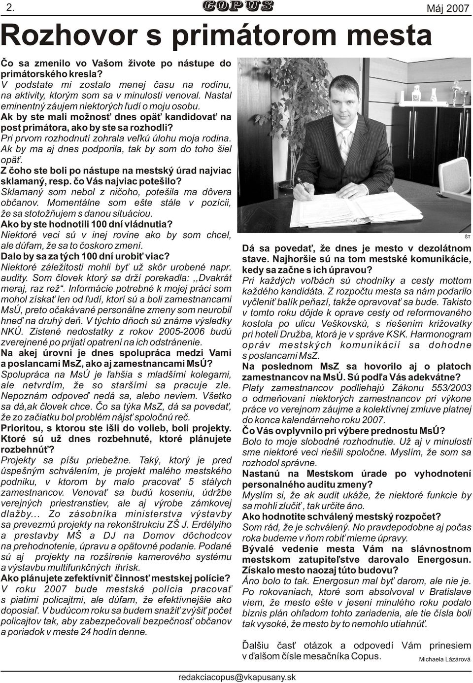Ak by ste mali možnos dnes opä kandidova na post primátora, ako by ste sa rozhodli? Pri prvom rozhodnutí zohrala ve¾kú úlohu moja rodina. Ak by ma aj dnes podporila, tak by som do toho šiel opä.
